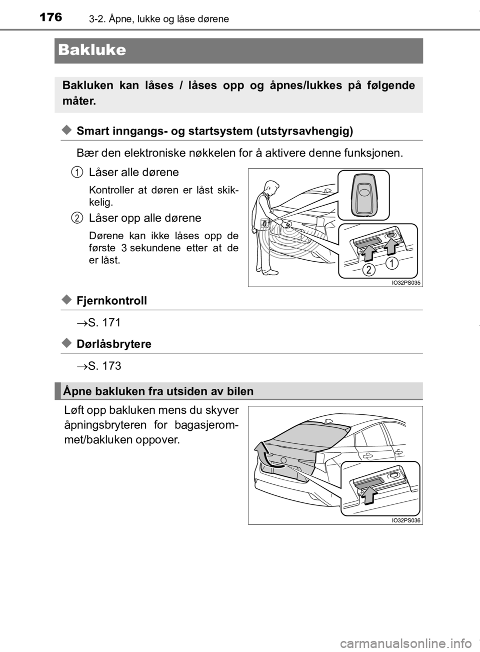 TOYOTA PRIUS 2019 Instruksjoner for bruk (in Norwegian) 1763-2. Åpne, lukke og låse dørene
OM47D46NO
Bakluke
uSmart inngangs- og startsystem (utstyrsavhengig)
Bær den elektroniske nøkkelen for å aktivere denne funksjonen. Låser alle dørene
Kontroll TOYOTA PRIUS 2019 Instruksjoner for bruk (in Norwegian) 1763-2. Åpne, lukke og låse dørene
OM47D46NO
Bakluke
uSmart inngangs- og startsystem (utstyrsavhengig)
Bær den elektroniske nøkkelen for å aktivere denne funksjonen. Låser alle dørene
Kontroll