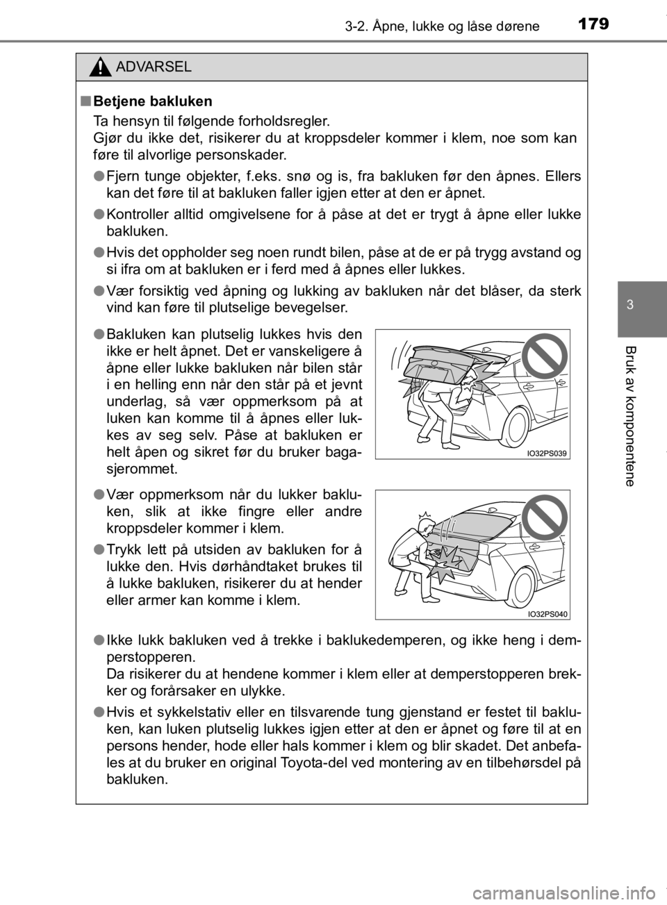 TOYOTA PRIUS 2019 Instruksjoner for bruk (in Norwegian) 1793-2. Åpne, lukke og låse dørene
3
Bruk av komponentene
OM47D46NO
ADVARSEL
nBetjene bakluken
Ta hensyn til følgende forholdsregler.
Gjør du ikke det, risikerer du at kroppsdeler kommer i klem, TOYOTA PRIUS 2019 Instruksjoner for bruk (in Norwegian) 1793-2. Åpne, lukke og låse dørene
3
Bruk av komponentene
OM47D46NO
ADVARSEL
nBetjene bakluken
Ta hensyn til følgende forholdsregler.
Gjør du ikke det, risikerer du at kroppsdeler kommer i klem,