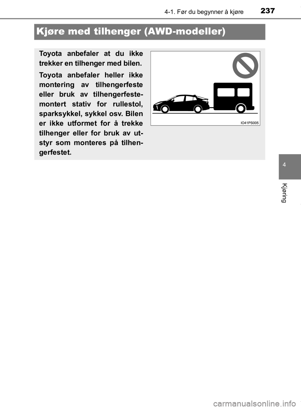 TOYOTA PRIUS 2019 Instruksjoner for bruk (in Norwegian) 237
4
4-1. Før du begynner å kjøre
Kjøring
OM47D46NO
Kjøre med tilhenger (AWD-modeller)
Toyota anbefaler at du ikke
trekker en tilhenger med bilen.
Toyota anbefaler heller ikke
montering av tilhe TOYOTA PRIUS 2019 Instruksjoner for bruk (in Norwegian) 237
4
4-1. Før du begynner å kjøre
Kjøring
OM47D46NO
Kjøre med tilhenger (AWD-modeller)
Toyota anbefaler at du ikke
trekker en tilhenger med bilen.
Toyota anbefaler heller ikke
montering av tilhe