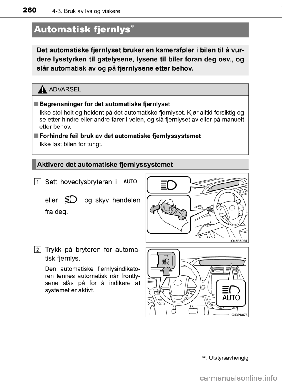TOYOTA PRIUS 2019 Instruksjoner for bruk (in Norwegian) 2604-3. Bruk av lys og viskere
OM47D46NO
Automatisk fjernlys
Sett hovedlysbryteren i
eller og skyv hendelen
fra deg.
Trykk på bryteren for automa-
tisk fjernlys.
Den automatiske fjernlysindikat TOYOTA PRIUS 2019 Instruksjoner for bruk (in Norwegian) 2604-3. Bruk av lys og viskere
OM47D46NO
Automatisk fjernlys
Sett hovedlysbryteren i
eller og skyv hendelen
fra deg.
Trykk på bryteren for automa-
tisk fjernlys.
Den automatiske fjernlysindikat