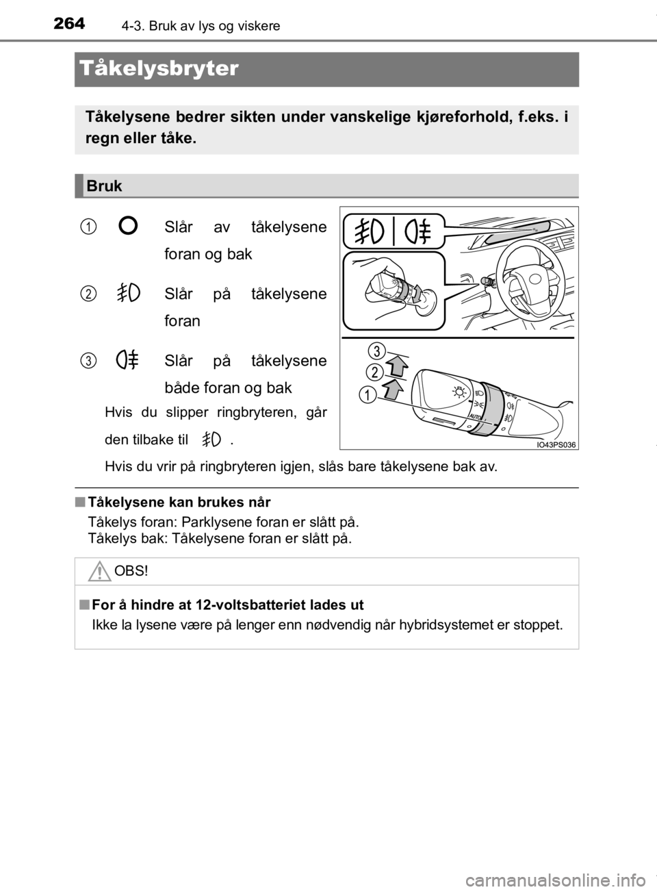 TOYOTA PRIUS 2019 Instruksjoner for bruk (in Norwegian) 2644-3. Bruk av lys og viskere
OM47D46NO
Tåkelysbryter
Slår av tåkelysene
foran og bak
Slår på tåkelysene
foran
Slår på tåkelysene
både foran og bak
Hvis du slipper ringbryteren, går
den ti TOYOTA PRIUS 2019 Instruksjoner for bruk (in Norwegian) 2644-3. Bruk av lys og viskere
OM47D46NO
Tåkelysbryter
Slår av tåkelysene
foran og bak
Slår på tåkelysene
foran
Slår på tåkelysene
både foran og bak
Hvis du slipper ringbryteren, går
den ti