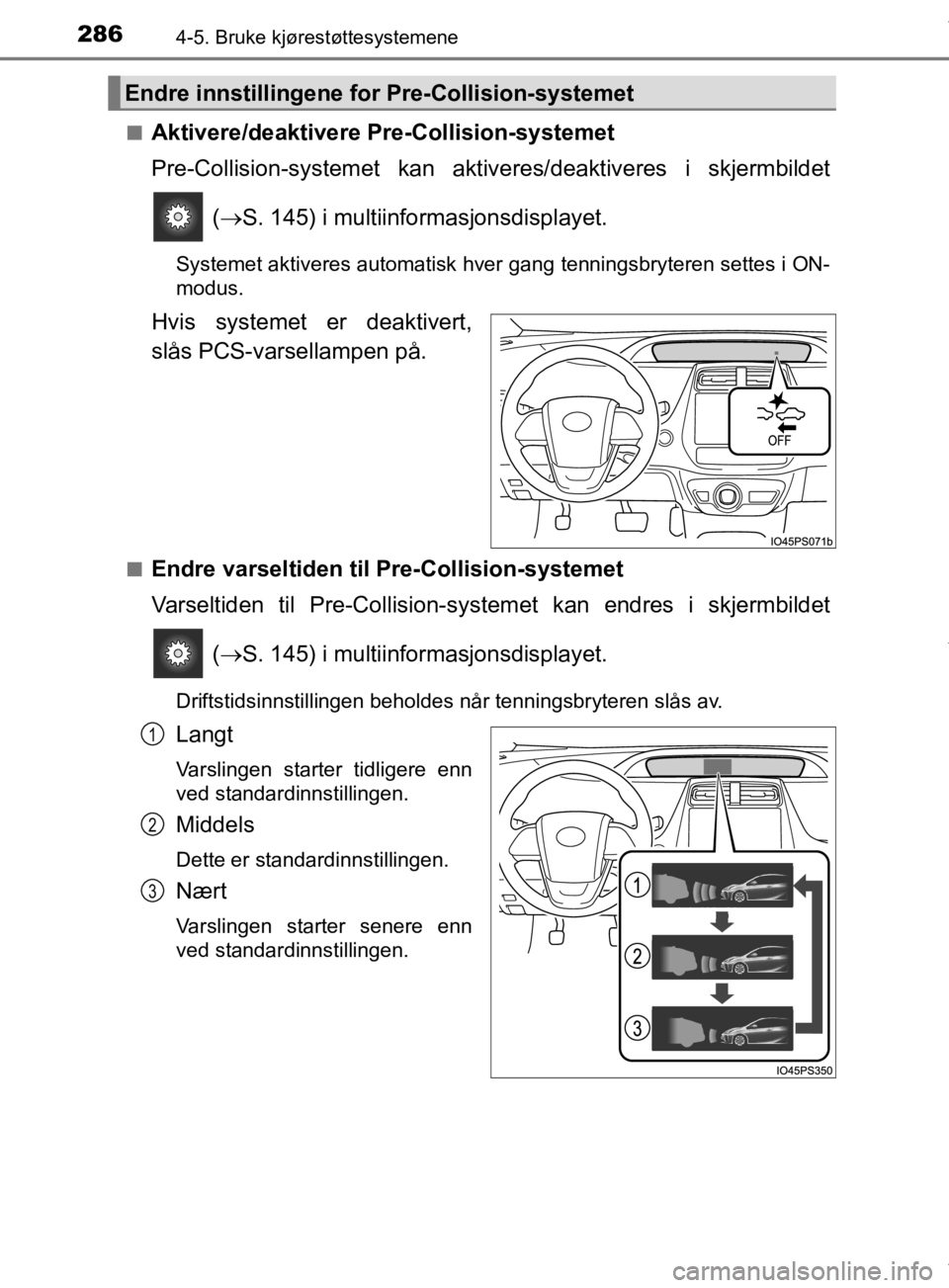 TOYOTA PRIUS 2019 Instruksjoner for bruk (in Norwegian) 2864-5. Bruke kjørestøttesystemene
OM47D46NOn
Aktivere/deaktivere Pre-Collision-systemet
Pre-Collision-systemet kan akti
veres/deaktiveres i skjermbildet
( S. 145) i multiinformasjonsdisplayet. TOYOTA PRIUS 2019 Instruksjoner for bruk (in Norwegian) 2864-5. Bruke kjørestøttesystemene
OM47D46NOn
Aktivere/deaktivere Pre-Collision-systemet
Pre-Collision-systemet kan akti
veres/deaktiveres i skjermbildet
( S. 145) i multiinformasjonsdisplayet.