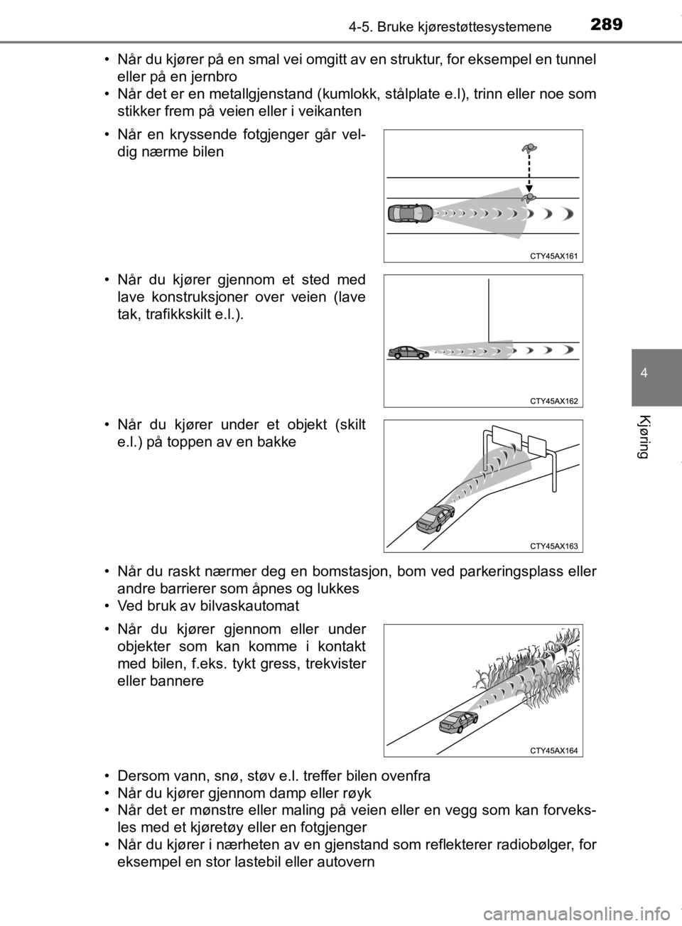 TOYOTA PRIUS 2019 Instruksjoner for bruk (in Norwegian) 2894-5. Bruke kjørestøttesystemene
4
Kjøring
OM47D46NO• Når du kjører på en smal vei omgitt av en struktur, for eksempel en tunnel
eller på en jernbro
• Når det er en metallgjenstand (kuml TOYOTA PRIUS 2019 Instruksjoner for bruk (in Norwegian) 2894-5. Bruke kjørestøttesystemene
4
Kjøring
OM47D46NO• Når du kjører på en smal vei omgitt av en struktur, for eksempel en tunnel
eller på en jernbro
• Når det er en metallgjenstand (kuml
