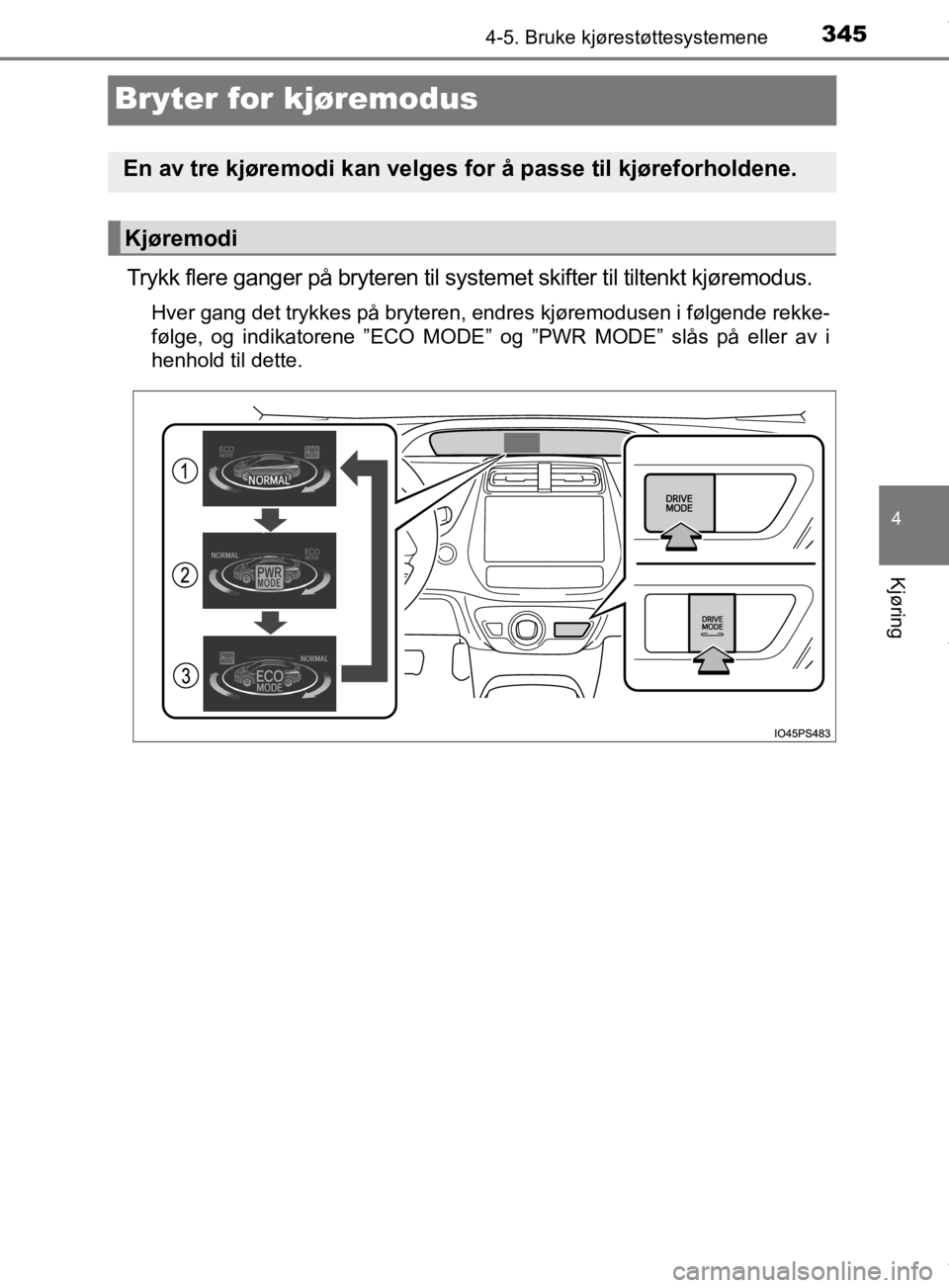 TOYOTA PRIUS 2019 Instruksjoner for bruk (in Norwegian) 345
4
4-5. Bruke kjørestøttesystemene
Kjøring
OM47D46NO
Bryter for kjøremodus
Trykk flere ganger på bryteren til systemet skifter til tiltenkt kjøremodus.
Hver gang det trykkes på bryteren, end TOYOTA PRIUS 2019 Instruksjoner for bruk (in Norwegian) 345
4
4-5. Bruke kjørestøttesystemene
Kjøring
OM47D46NO
Bryter for kjøremodus
Trykk flere ganger på bryteren til systemet skifter til tiltenkt kjøremodus.
Hver gang det trykkes på bryteren, end