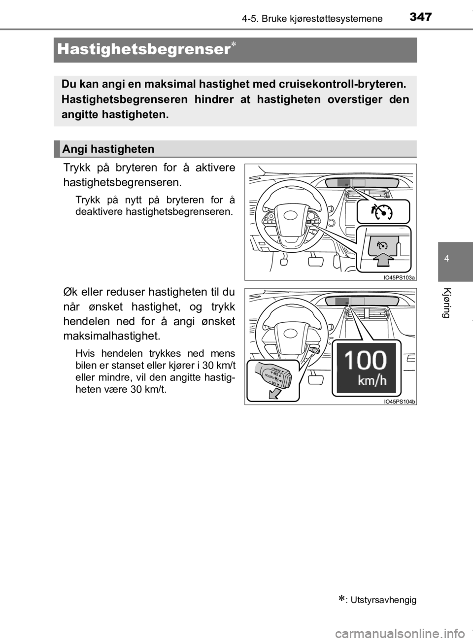 TOYOTA PRIUS 2019 Instruksjoner for bruk (in Norwegian) 347
4
4-5. Bruke kjørestøttesystemene
Kjøring
OM47D46NO
Hastighetsbegrenser
Trykk på bryteren for å aktivere
hastighetsbegrenseren.
Trykk på nytt på bryteren for å
deaktivere hastighetsbegr TOYOTA PRIUS 2019 Instruksjoner for bruk (in Norwegian) 347
4
4-5. Bruke kjørestøttesystemene
Kjøring
OM47D46NO
Hastighetsbegrenser
Trykk på bryteren for å aktivere
hastighetsbegrenseren.
Trykk på nytt på bryteren for å
deaktivere hastighetsbegr