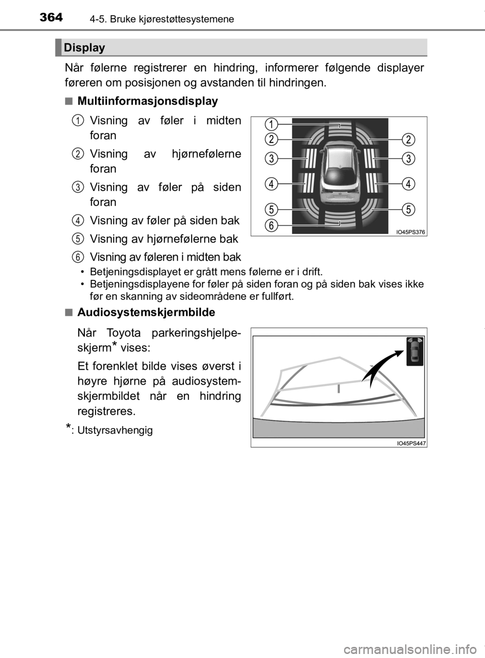 TOYOTA PRIUS 2019 Instruksjoner for bruk (in Norwegian) 3644-5. Bruke kjørestøttesystemene
OM47D46NO
Når følerne registrerer en hindring, informerer følgende displayer
føreren om posisjonen og avstanden til hindringen.
nMultiinformasjonsdisplayVisnin TOYOTA PRIUS 2019 Instruksjoner for bruk (in Norwegian) 3644-5. Bruke kjørestøttesystemene
OM47D46NO
Når følerne registrerer en hindring, informerer følgende displayer
føreren om posisjonen og avstanden til hindringen.
nMultiinformasjonsdisplayVisnin