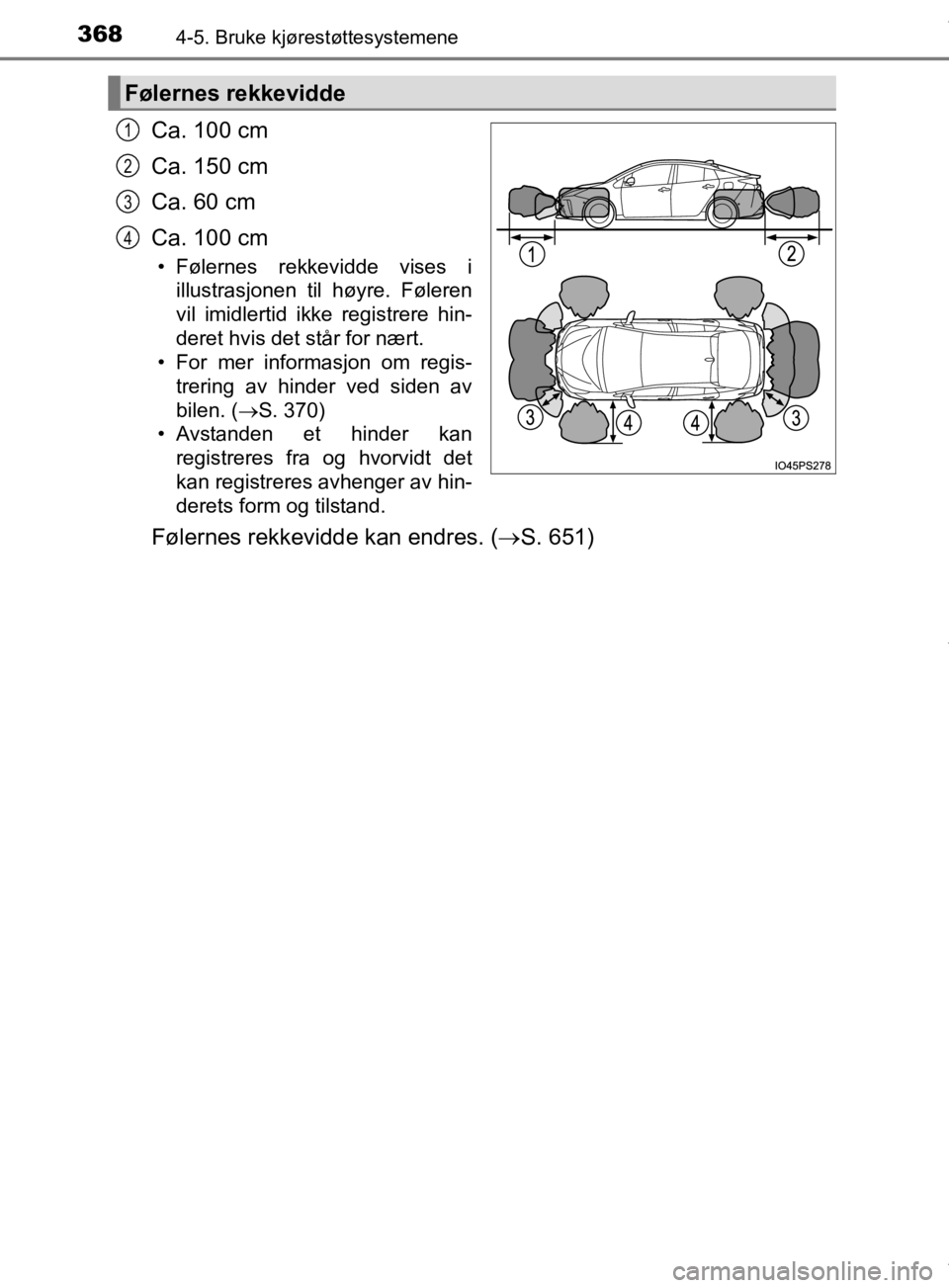 TOYOTA PRIUS 2019 Instruksjoner for bruk (in Norwegian) 3684-5. Bruke kjørestøttesystemene
OM47D46NO
Ca. 100 cm
Ca. 150 cm
Ca. 60 cm
Ca. 100 cm
• Følernes rekkevidde vises iillustrasjonen til høyre. Føleren
vil imidlertid ikke registrere hin-
deret TOYOTA PRIUS 2019 Instruksjoner for bruk (in Norwegian) 3684-5. Bruke kjørestøttesystemene
OM47D46NO
Ca. 100 cm
Ca. 150 cm
Ca. 60 cm
Ca. 100 cm
• Følernes rekkevidde vises iillustrasjonen til høyre. Føleren
vil imidlertid ikke registrere hin-
deret