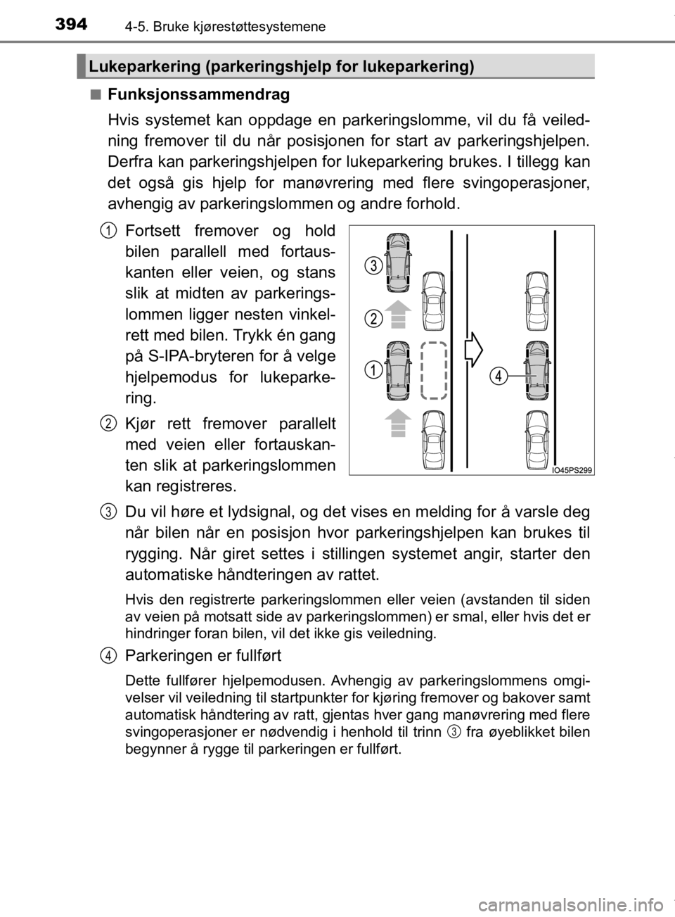 TOYOTA PRIUS 2019 Instruksjoner for bruk (in Norwegian) 3944-5. Bruke kjørestøttesystemene
OM47D46NOn
Funksjonssammendrag
Hvis systemet kan oppdage en parke
ringslomme, vil du få veiled-
ning fremover til du når posisjonen for start av parkeringshjelpe TOYOTA PRIUS 2019 Instruksjoner for bruk (in Norwegian) 3944-5. Bruke kjørestøttesystemene
OM47D46NOn
Funksjonssammendrag
Hvis systemet kan oppdage en parke
ringslomme, vil du få veiled-
ning fremover til du når posisjonen for start av parkeringshjelpe