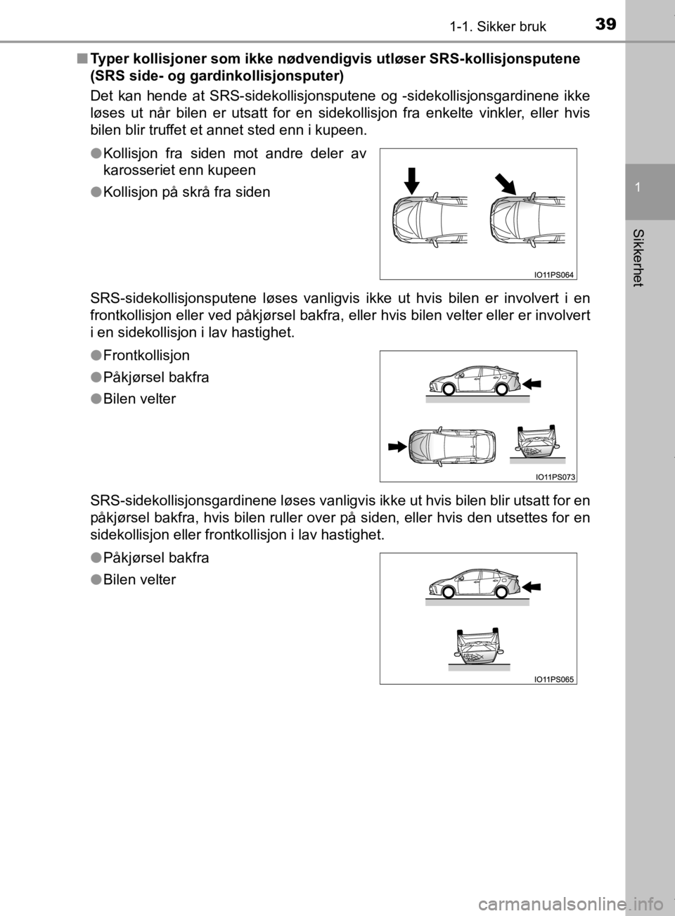 TOYOTA PRIUS 2019 Instruksjoner for bruk (in Norwegian) 391-1. Sikker bruk
1
Sikkerhet
OM47D46NOn
Typer kollisjoner som ikke nødvendigv is utløser SRS-kollisjonsputene
(SRS side- og gardinkollisjonsputer)
Det kan hende at SRS-sidekollisjonsputene og -si TOYOTA PRIUS 2019 Instruksjoner for bruk (in Norwegian) 391-1. Sikker bruk
1
Sikkerhet
OM47D46NOn
Typer kollisjoner som ikke nødvendigv is utløser SRS-kollisjonsputene
(SRS side- og gardinkollisjonsputer)
Det kan hende at SRS-sidekollisjonsputene og -si