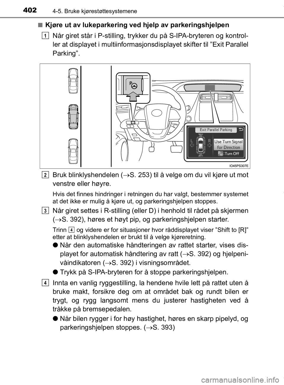 TOYOTA PRIUS 2019 Instruksjoner for bruk (in Norwegian) 4024-5. Bruke kjørestøttesystemene
OM47D46NOn
Kjøre ut av lukeparkering ved hjelp av parkeringshjelpen
Når giret står i P-stilling, trykker du på S-IPA-bryteren og kontrol-
ler at displayet i mu TOYOTA PRIUS 2019 Instruksjoner for bruk (in Norwegian) 4024-5. Bruke kjørestøttesystemene
OM47D46NOn
Kjøre ut av lukeparkering ved hjelp av parkeringshjelpen
Når giret står i P-stilling, trykker du på S-IPA-bryteren og kontrol-
ler at displayet i mu
