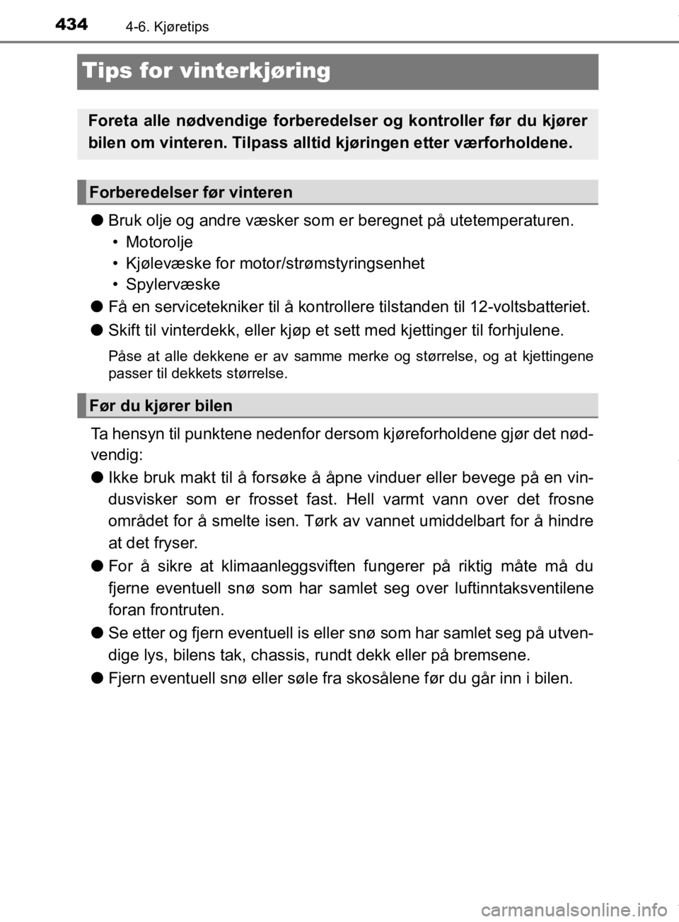 TOYOTA PRIUS 2019 Instruksjoner for bruk (in Norwegian) 4344-6. Kjøretips
OM47D46NO
Tips for vinterkjøring
lBruk olje og andre væsker som er beregnet på utetemperaturen.
• Motorolje
• Kjølevæske for moto r/strømstyringsenhet
•Spylervæske
l F TOYOTA PRIUS 2019 Instruksjoner for bruk (in Norwegian) 4344-6. Kjøretips
OM47D46NO
Tips for vinterkjøring
lBruk olje og andre væsker som er beregnet på utetemperaturen.
• Motorolje
• Kjølevæske for moto r/strømstyringsenhet
•Spylervæske
l F