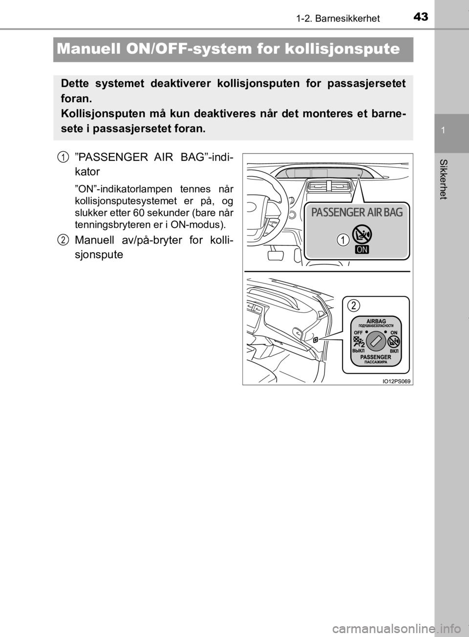 TOYOTA PRIUS 2019 Instruksjoner for bruk (in Norwegian) 431-2. Barnesikkerhet
1
Sikkerhet
OM47D46NO
Manuell ON/OFF-system for kollisjonspute
”PASSENGER AIR BAG”-indi-
kator
”ON”-indikatorlampen tennes når
kollisjonsputesystemet er på, og
slukker TOYOTA PRIUS 2019 Instruksjoner for bruk (in Norwegian) 431-2. Barnesikkerhet
1
Sikkerhet
OM47D46NO
Manuell ON/OFF-system for kollisjonspute
”PASSENGER AIR BAG”-indi-
kator
”ON”-indikatorlampen tennes når
kollisjonsputesystemet er på, og
slukker