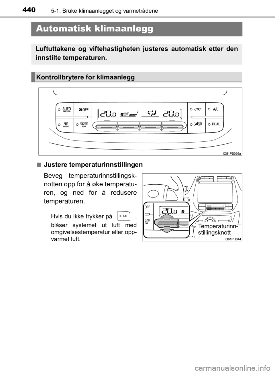 TOYOTA PRIUS 2019 Instruksjoner for bruk (in Norwegian) 4405-1. Bruke klimaanlegget og varmetrådene
OM47D46NO
Automatisk klimaanlegg
nJustere temperaturinnstillingen
Beveg temperaturinnstillingsk-
notten opp for å øke temperatu-
ren, og ned for å redu TOYOTA PRIUS 2019 Instruksjoner for bruk (in Norwegian) 4405-1. Bruke klimaanlegget og varmetrådene
OM47D46NO
Automatisk klimaanlegg
nJustere temperaturinnstillingen
Beveg temperaturinnstillingsk-
notten opp for å øke temperatu-
ren, og ned for å redu