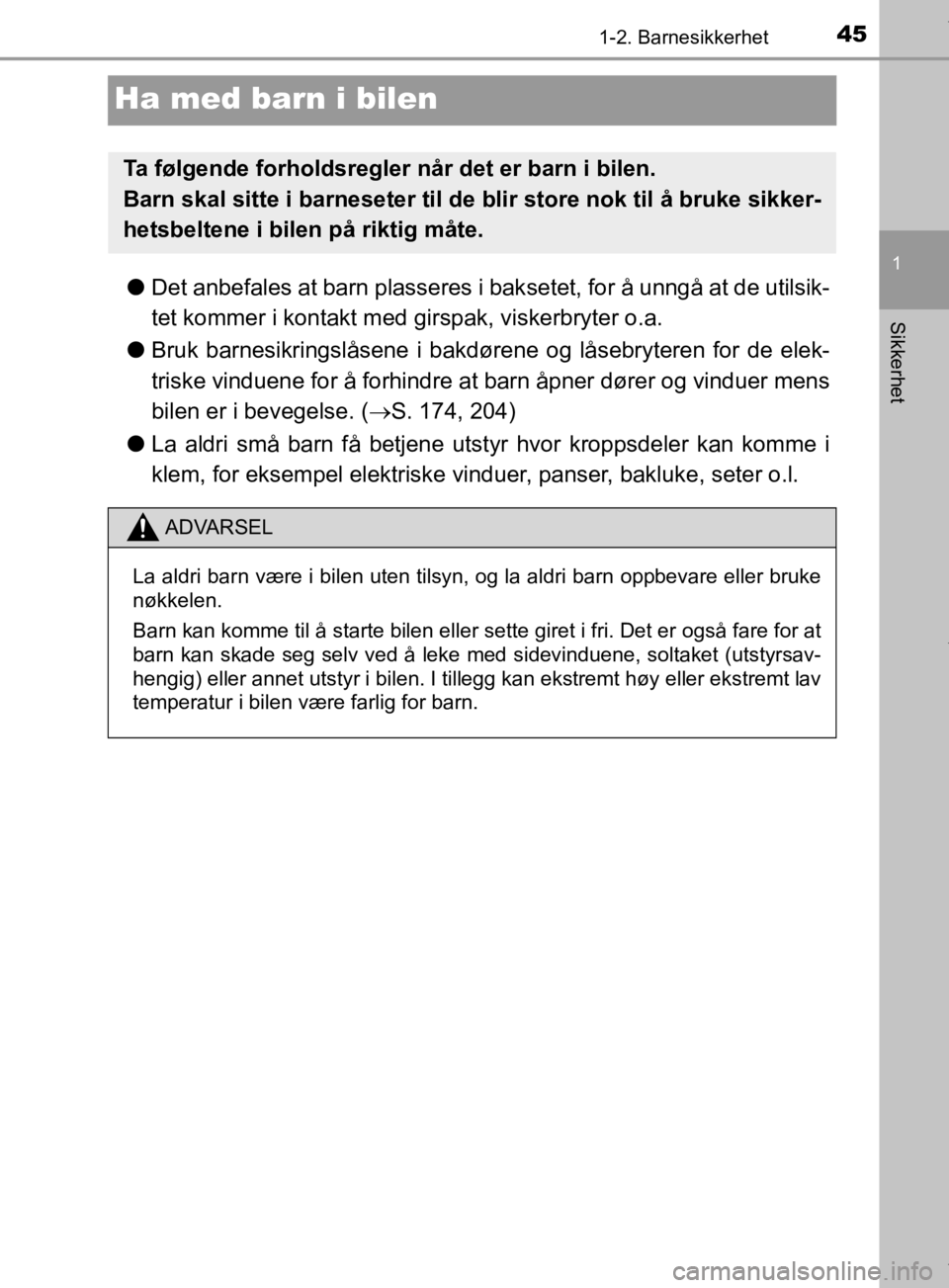 TOYOTA PRIUS 2019 Instruksjoner for bruk (in Norwegian) 451-2. Barnesikkerhet
1
Sikkerhet
OM47D46NO
Ha med barn i bilen
lDet anbefales at barn plasseres i bak setet, for å unngå at de utilsik-
tet kommer i kontakt med gi rspak, viskerbryter o.a.
l Bruk b TOYOTA PRIUS 2019 Instruksjoner for bruk (in Norwegian) 451-2. Barnesikkerhet
1
Sikkerhet
OM47D46NO
Ha med barn i bilen
lDet anbefales at barn plasseres i bak setet, for å unngå at de utilsik-
tet kommer i kontakt med gi rspak, viskerbryter o.a.
l Bruk b