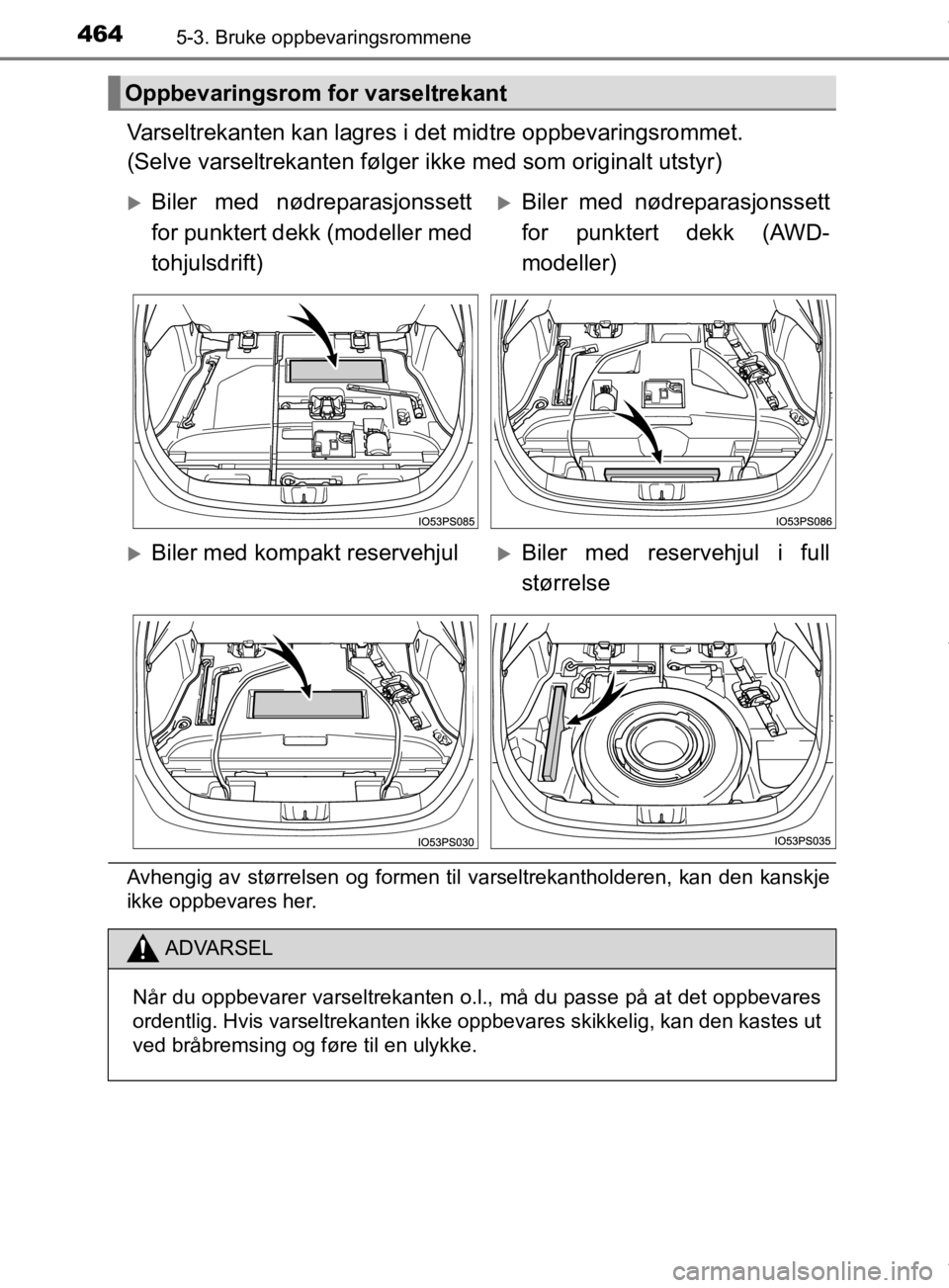 TOYOTA PRIUS 2019  Instruksjoner for bruk (in Norwegian) 4645-3. Bruke oppbevaringsrommene
OM47D46NO
Varseltrekanten kan lagres i det midtre oppbevaringsrommet.
(Selve varseltrekanten følger ikke med som originalt utstyr)
Avhengig av størrelsen og formen 