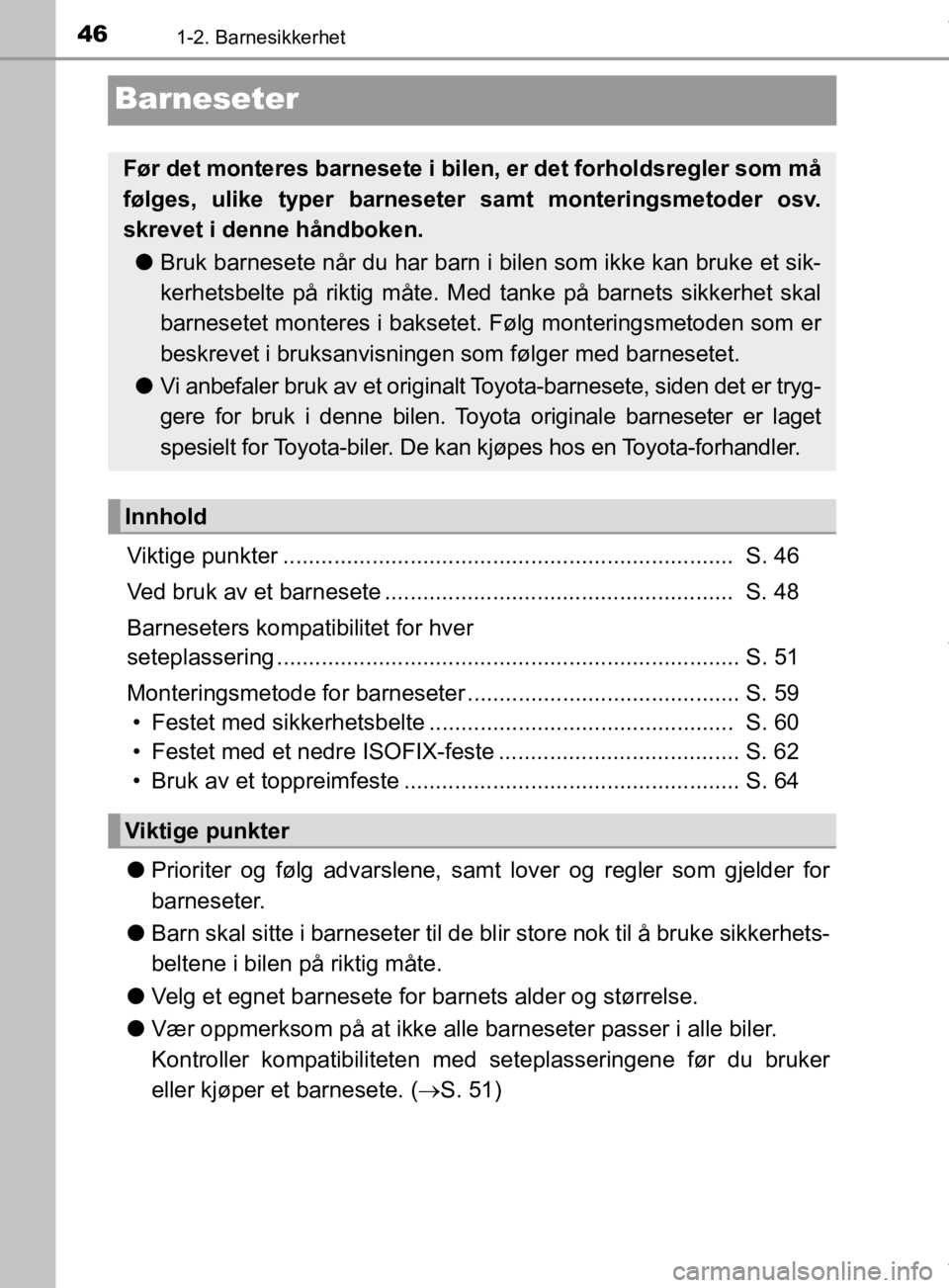 TOYOTA PRIUS 2019 Instruksjoner for bruk (in Norwegian) 461-2. Barnesikkerhet
OM47D46NO
Barneseter
Viktige punkter ....................................................................... S. 46
Ved bruk av et barnesete ..................................... TOYOTA PRIUS 2019 Instruksjoner for bruk (in Norwegian) 461-2. Barnesikkerhet
OM47D46NO
Barneseter
Viktige punkter ....................................................................... S. 46
Ved bruk av et barnesete .....................................