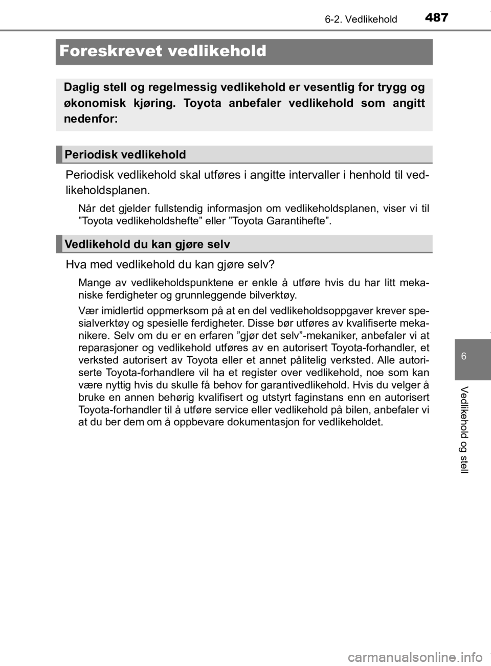 TOYOTA PRIUS 2019 Instruksjoner for bruk (in Norwegian) 4876-2. Vedlikehold
6
Vedlikehold og stell
OM47D46NO
Foreskrevet vedlikehold
Periodisk vedlikehold skal utføres i angitte intervaller i henhold til ved-
likeholdsplanen.
Når det gjelder fullstendig TOYOTA PRIUS 2019 Instruksjoner for bruk (in Norwegian) 4876-2. Vedlikehold
6
Vedlikehold og stell
OM47D46NO
Foreskrevet vedlikehold
Periodisk vedlikehold skal utføres i angitte intervaller i henhold til ved-
likeholdsplanen.
Når det gjelder fullstendig