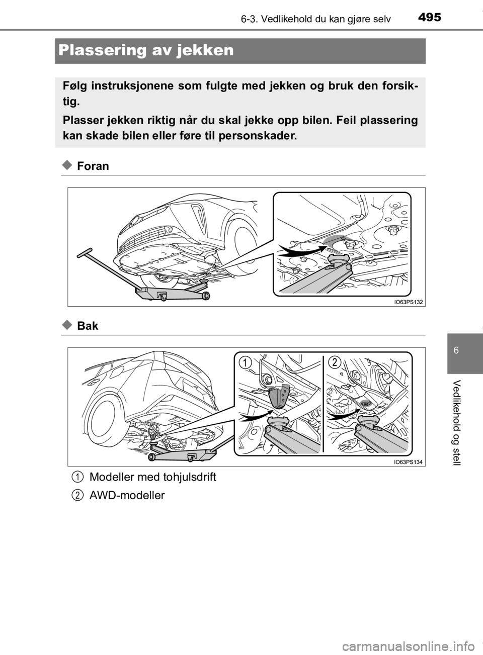 TOYOTA PRIUS 2019 Instruksjoner for bruk (in Norwegian) 4956-3. Vedlikehold du kan gjøre selv
6
Vedlikehold og stell
OM47D46NO
Plassering av jekken
uForan
uBakModeller med tohjulsdrift
AWD-modeller
Følg instruksjonene som fulgte med jekken og bruk den fo TOYOTA PRIUS 2019 Instruksjoner for bruk (in Norwegian) 4956-3. Vedlikehold du kan gjøre selv
6
Vedlikehold og stell
OM47D46NO
Plassering av jekken
uForan
uBakModeller med tohjulsdrift
AWD-modeller
Følg instruksjonene som fulgte med jekken og bruk den fo