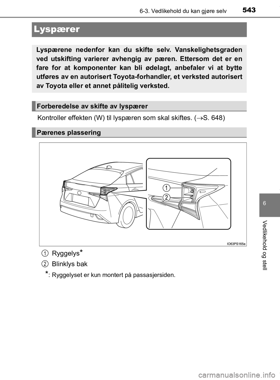 TOYOTA PRIUS 2019  Instruksjoner for bruk (in Norwegian) 5436-3. Vedlikehold du kan gjøre selv
6
Vedlikehold og stell
OM47D46NO
Lyspærer
Kontroller effekten (W) til lyspæren som skal skiftes. ( S. 648)
Ryggelys
*
Blinklys bak
*: Ryggelyset er kun mont