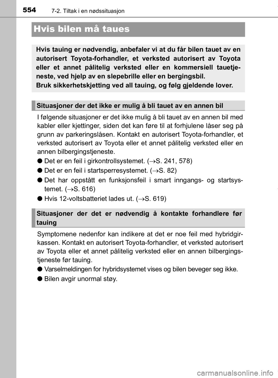 TOYOTA PRIUS 2019 Instruksjoner for bruk (in Norwegian) 5547-2. Tiltak i en nødssituasjon
OM47D46NO
Hvis bilen må taues
I følgende situasjoner er det ikke mulig å bli tauet av en annen bil med
kabler eller kjettinger, siden det kan føre til at forhjul TOYOTA PRIUS 2019 Instruksjoner for bruk (in Norwegian) 5547-2. Tiltak i en nødssituasjon
OM47D46NO
Hvis bilen må taues
I følgende situasjoner er det ikke mulig å bli tauet av en annen bil med
kabler eller kjettinger, siden det kan føre til at forhjul