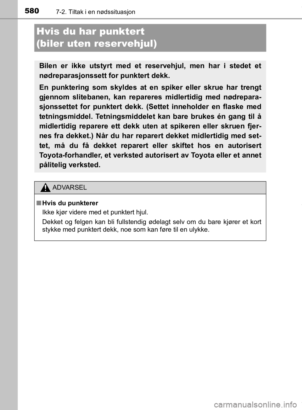 TOYOTA PRIUS 2019  Instruksjoner for bruk (in Norwegian) 5807-2. Tiltak i en nødssituasjon
OM47D46NO
Hvis du har punktert 
(biler uten reservehjul)
Bilen er ikke utstyrt med et reservehjul, men har i stedet et
nødreparasjonssett for punktert dekk.
En punk