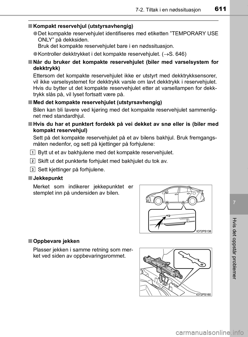 TOYOTA PRIUS 2019 Instruksjoner for bruk (in Norwegian) 6117-2. Tiltak i en nødssituasjon
7
Hvis det oppstår problemer
OM47D46NO
nKompakt reservehjul (utstyrsavhengig)
lDet kompakte reservehjulet identifiseres med etiketten ”TEMPORARY USE
ONLY” på d TOYOTA PRIUS 2019 Instruksjoner for bruk (in Norwegian) 6117-2. Tiltak i en nødssituasjon
7
Hvis det oppstår problemer
OM47D46NO
nKompakt reservehjul (utstyrsavhengig)
lDet kompakte reservehjulet identifiseres med etiketten ”TEMPORARY USE
ONLY” på d