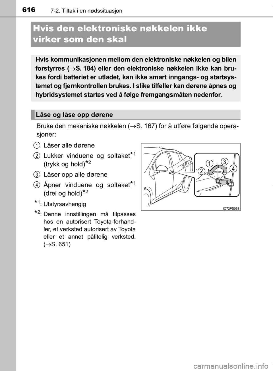 TOYOTA PRIUS 2019 Instruksjoner for bruk (in Norwegian) 6167-2. Tiltak i en nødssituasjon
OM47D46NO
Hvis den elektroniske nøkkelen ikke
virker som den skal
Bruke den mekaniske nøkkelen (S. 167) for å utføre følgende opera-
sjoner:
Låser alle dør TOYOTA PRIUS 2019 Instruksjoner for bruk (in Norwegian) 6167-2. Tiltak i en nødssituasjon
OM47D46NO
Hvis den elektroniske nøkkelen ikke
virker som den skal
Bruke den mekaniske nøkkelen (S. 167) for å utføre følgende opera-
sjoner:
Låser alle dør