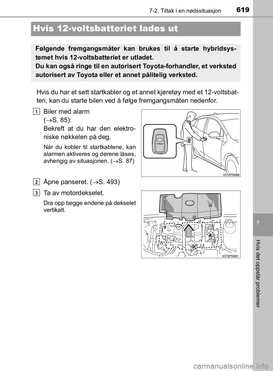 TOYOTA PRIUS 2019 Instruksjoner for bruk (in Norwegian) 6197-2. Tiltak i en nødssituasjon
7
Hvis det oppstår problemer
OM47D46NO
Hvis 12-voltsbatteriet lades ut
Hvis du har et sett startkabler og et annet kjøretøy med et 12-voltsbat-
teri, kan du start TOYOTA PRIUS 2019 Instruksjoner for bruk (in Norwegian) 6197-2. Tiltak i en nødssituasjon
7
Hvis det oppstår problemer
OM47D46NO
Hvis 12-voltsbatteriet lades ut
Hvis du har et sett startkabler og et annet kjøretøy med et 12-voltsbat-
teri, kan du start