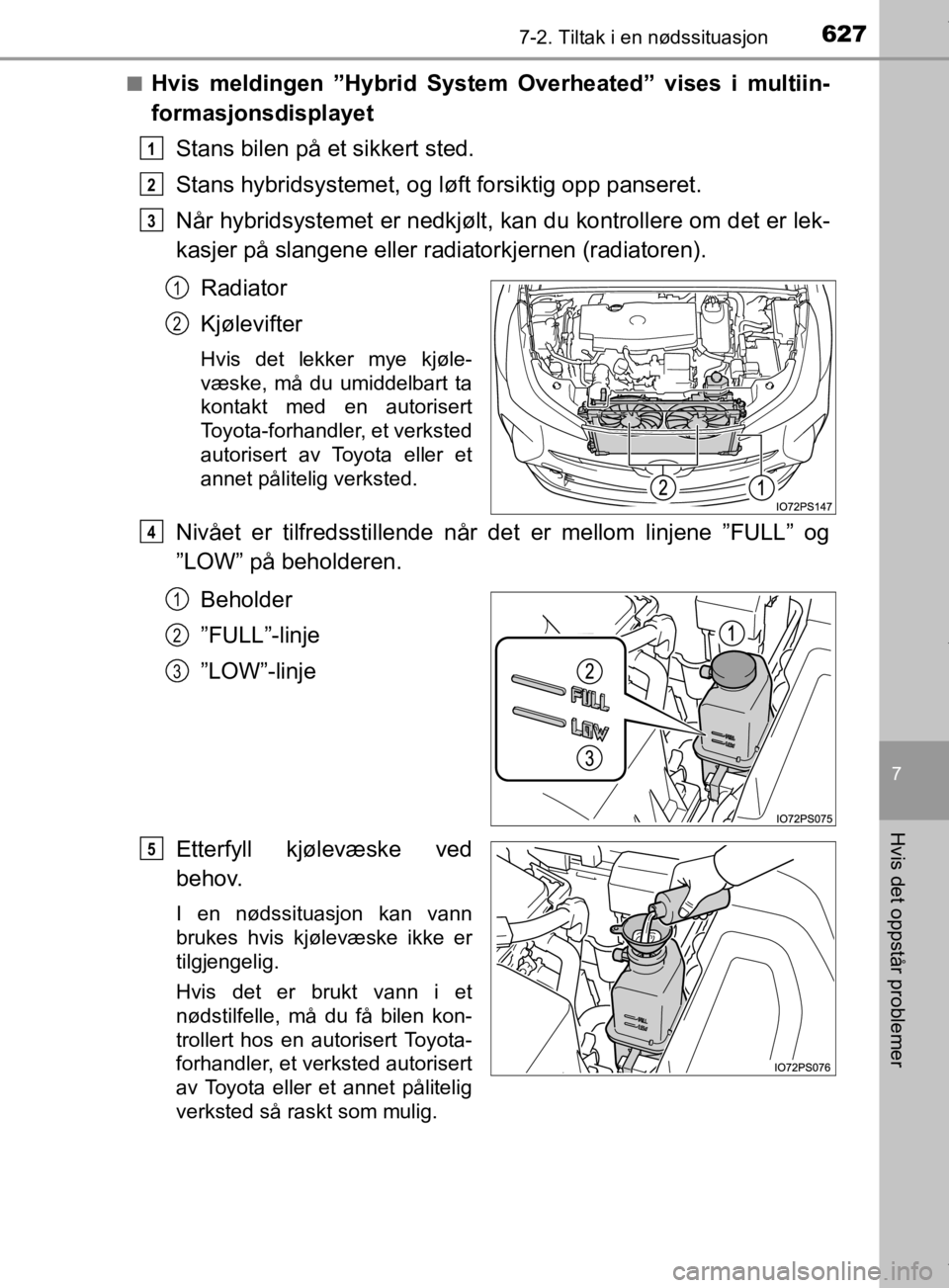 TOYOTA PRIUS 2019 Instruksjoner for bruk (in Norwegian) 6277-2. Tiltak i en nødssituasjon
7
Hvis det oppstår problemer
OM47D46NOn
Hvis meldingen ”Hybrid System Overheated” vises i multiin-
formasjonsdisplayet
Stans bilen på et sikkert sted.
Stans hy TOYOTA PRIUS 2019 Instruksjoner for bruk (in Norwegian) 6277-2. Tiltak i en nødssituasjon
7
Hvis det oppstår problemer
OM47D46NOn
Hvis meldingen ”Hybrid System Overheated” vises i multiin-
formasjonsdisplayet
Stans bilen på et sikkert sted.
Stans hy