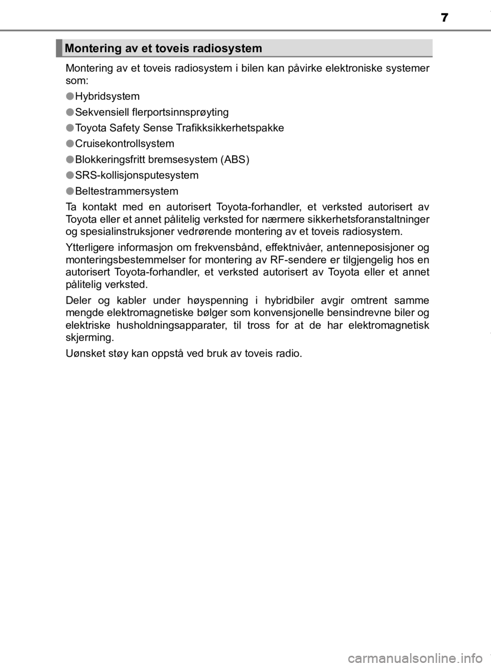 TOYOTA PRIUS 2019  Instruksjoner for bruk (in Norwegian) 7
OM47D46NOMontering av et toveis radiosystem i bilen kan påvirke elektroniske systemer
som:
l
Hybridsystem
l Sekvensiell flerportsinnsprøyting
l Toyota Safety Sense Trafikksikkerhetspakke
l Cruisek