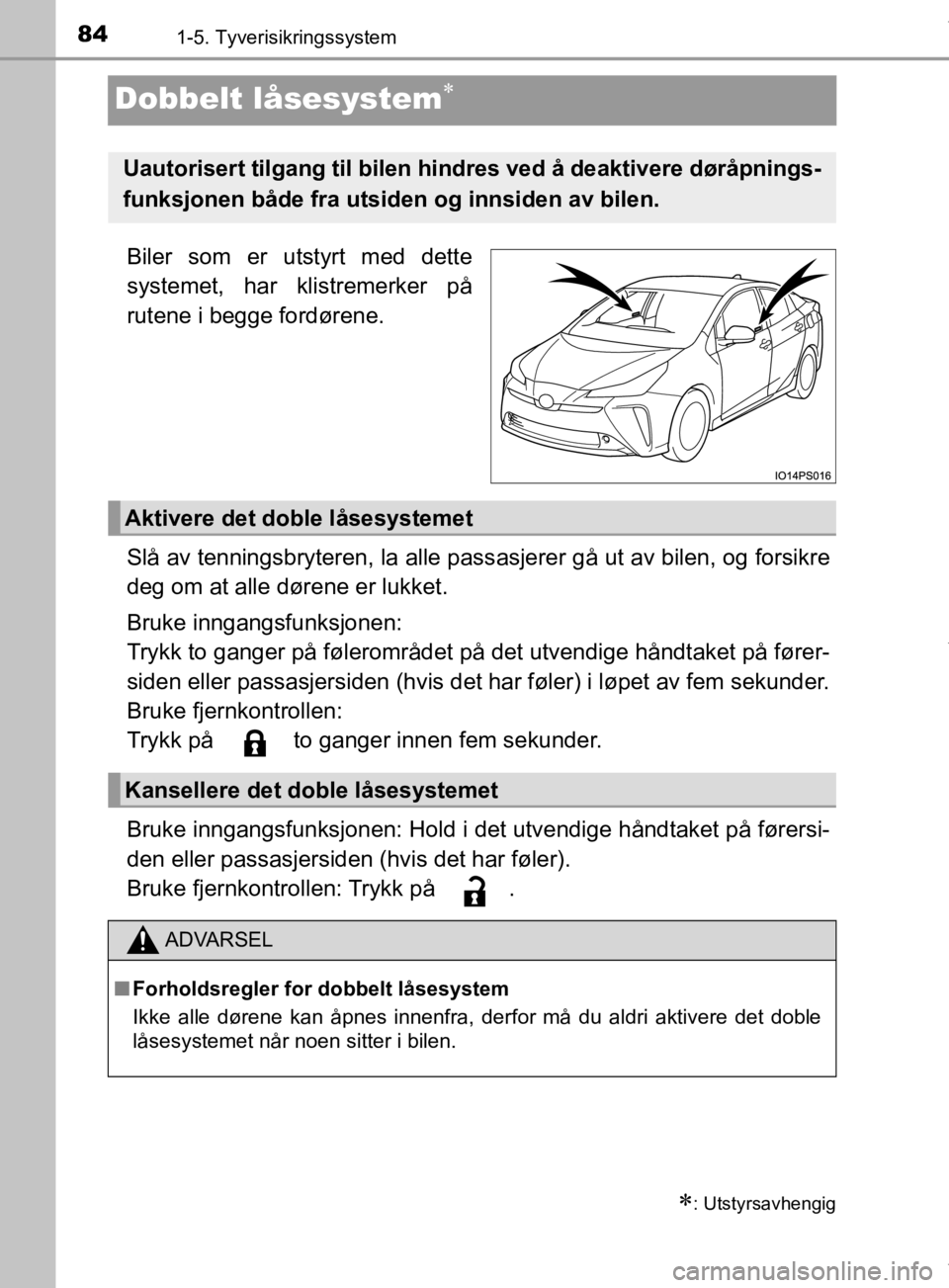 TOYOTA PRIUS 2019 Instruksjoner for bruk (in Norwegian) 841-5. Tyverisikringssystem
OM47D46NO
Dobbelt låsesystem
Biler som er utstyrt med dette
systemet, har klistremerker på
rutene i begge fordørene.
Slå av tenningsbryteren, la alle passasjerer gå TOYOTA PRIUS 2019 Instruksjoner for bruk (in Norwegian) 841-5. Tyverisikringssystem
OM47D46NO
Dobbelt låsesystem
Biler som er utstyrt med dette
systemet, har klistremerker på
rutene i begge fordørene.
Slå av tenningsbryteren, la alle passasjerer gå