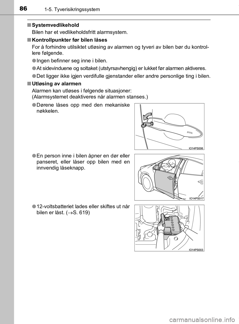 TOYOTA PRIUS 2019 Instruksjoner for bruk (in Norwegian) 861-5. Tyverisikringssystem
OM47D46NO
nSystemvedlikehold
Bilen har et vedlikeholdsfritt alarmsystem.
n Kontrollpunkter før bilen låses
For å forhindre utilsiktet utløsing av alarmen og tyveri av b TOYOTA PRIUS 2019 Instruksjoner for bruk (in Norwegian) 861-5. Tyverisikringssystem
OM47D46NO
nSystemvedlikehold
Bilen har et vedlikeholdsfritt alarmsystem.
n Kontrollpunkter før bilen låses
For å forhindre utilsiktet utløsing av alarmen og tyveri av b