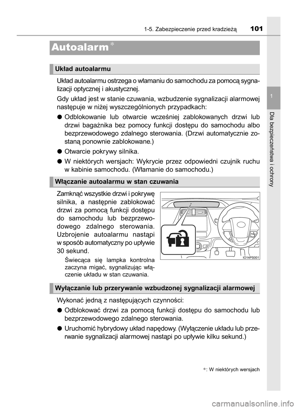 TOYOTA PRIUS 2019  Instrukcja obsługi (in Polish) Uk∏ad autoalarmu ostrzega o w∏amaniu do samochodu za pomocà sygna-
lizacji optycznej i akustycznej.
Gdy uk∏ad jest w stanie czuwania, wzbudzenie sygnalizacji alarmowej
nast´puje w ni˝ej wyszc