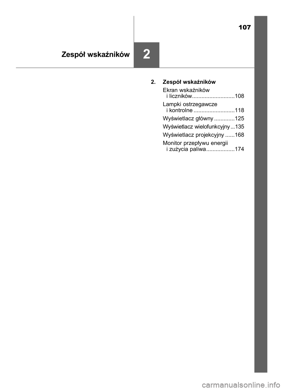 TOYOTA PRIUS 2019  Instrukcja obsługi (in Polish) 107
2. Zespó∏ wskaêników
Ekran wskaêników 
i liczników...........................108
Lampki ostrzegawcze 
i kontrolne ..........................118
WyÊwietlacz g∏ówny .............125
WyÊ