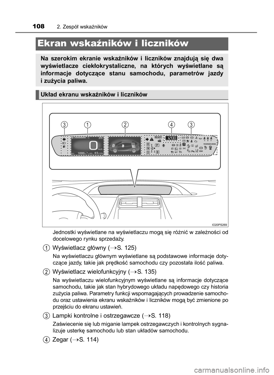 TOYOTA PRIUS 2019  Instrukcja obsługi (in Polish) Jednostki wyÊwietlane na wyÊwietlaczu mogà si´ ró˝niç w zale˝noÊci od
docelowego rynku sprzeda˝y.
WyÊwietlacz g∏ówny (S. 125)
Na wyÊwietlaczu g∏ównym wyÊwietlane sà podstawowe inf