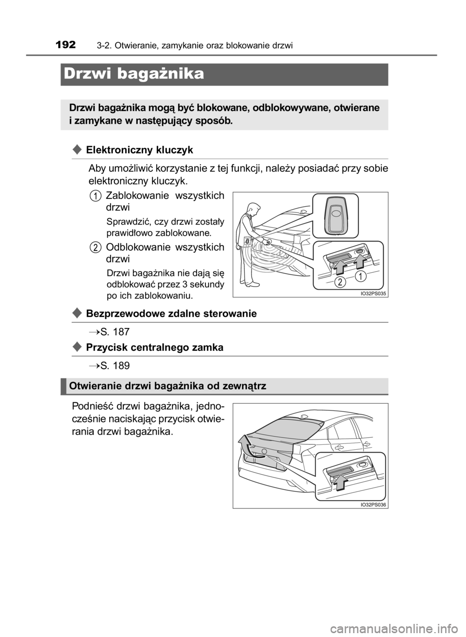 TOYOTA PRIUS 2019  Instrukcja obsługi (in Polish) Elektroniczny kluczyk
Aby umo˝liwiç korzystanie z tej funkcji, nale˝y posiadaç przy sobie
elektroniczny kluczyk.
Zablokowanie  wszystkich
drzwi
Sprawdziç, czy drzwi zosta∏y
prawid∏owo zablok
