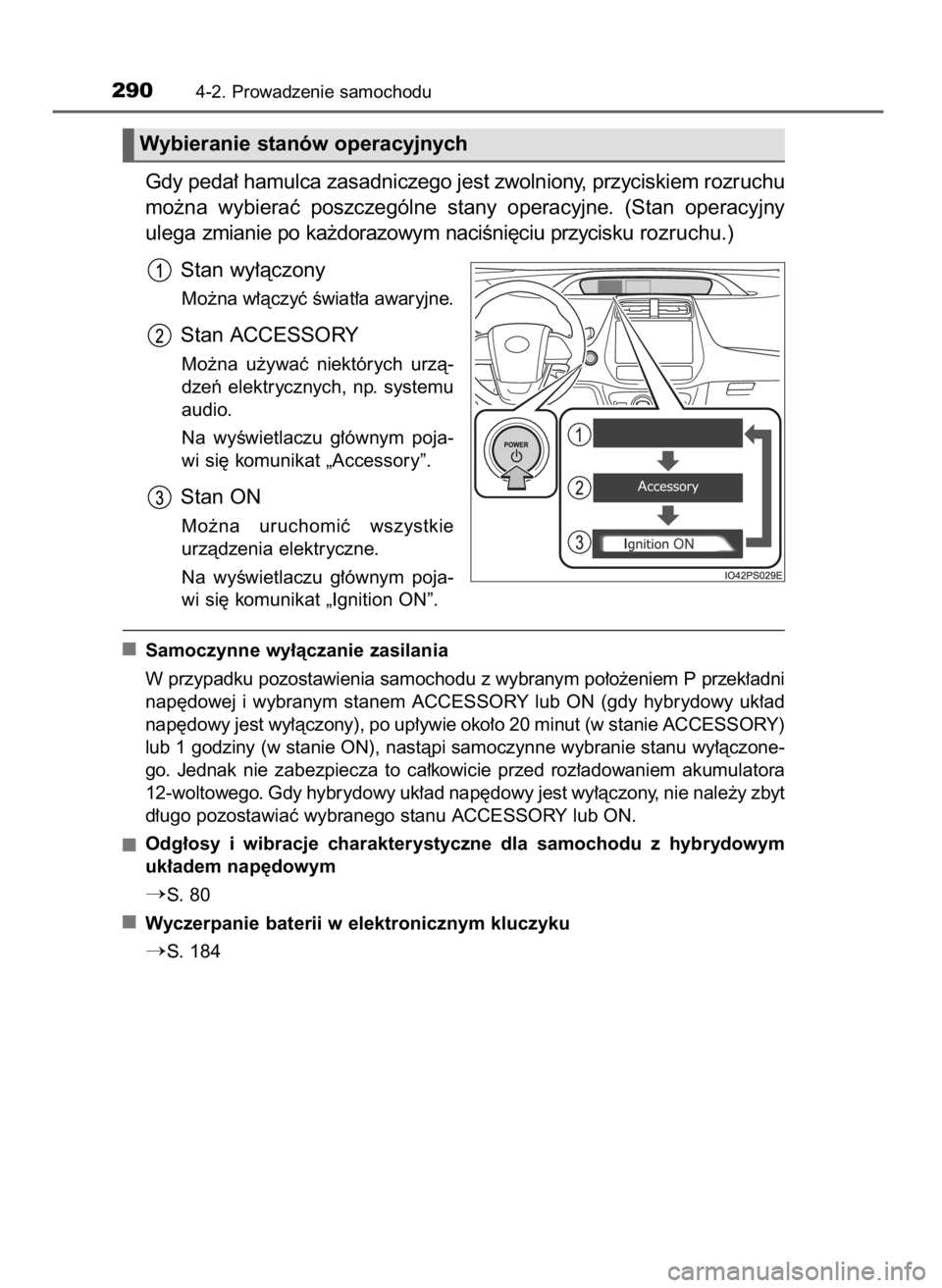 TOYOTA PRIUS 2019  Instrukcja obsługi (in Polish) Gdy peda∏ hamulca zasadniczego jest zwolniony, przyciskiem rozruchu
mo˝na  wybieraç  poszczególne  stany  operacyjne.  (Stan  operacyjny
ulega zmianie po ka˝dorazowym naciÊni´ciu przyciskurozr