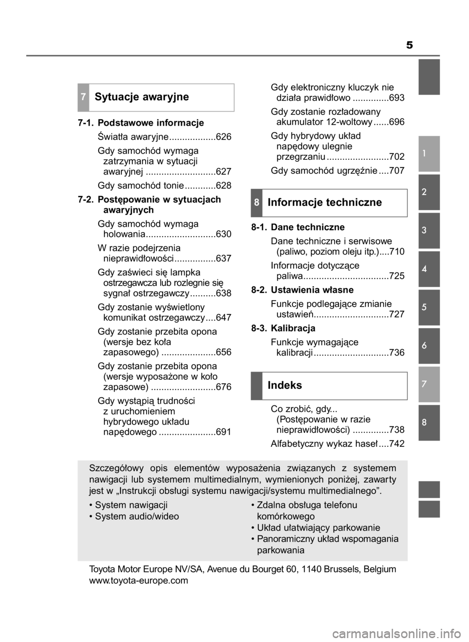 TOYOTA PRIUS 2019  Instrukcja obsługi (in Polish) 5
7-1. Podstawowe informacje
Âwiat∏a awaryjne ..................626
Gdy samochód wymaga 
zatrzymania w sytuacji 
awaryjnej ...........................627
Gdy samochód tonie ............628
7-2. P