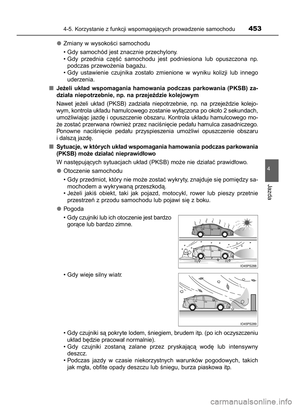 TOYOTA PRIUS 2019  Instrukcja obsługi (in Polish) Zmiany w wysokoÊci samochodu
• Gdy samochód jest znacznie przechylony.
• Gdy  przednia  cz´Êç  samochodu  jest  podniesiona  lub  opuszczona  np.
podczas przewo˝enia baga˝u.
• Gdy  ustawi