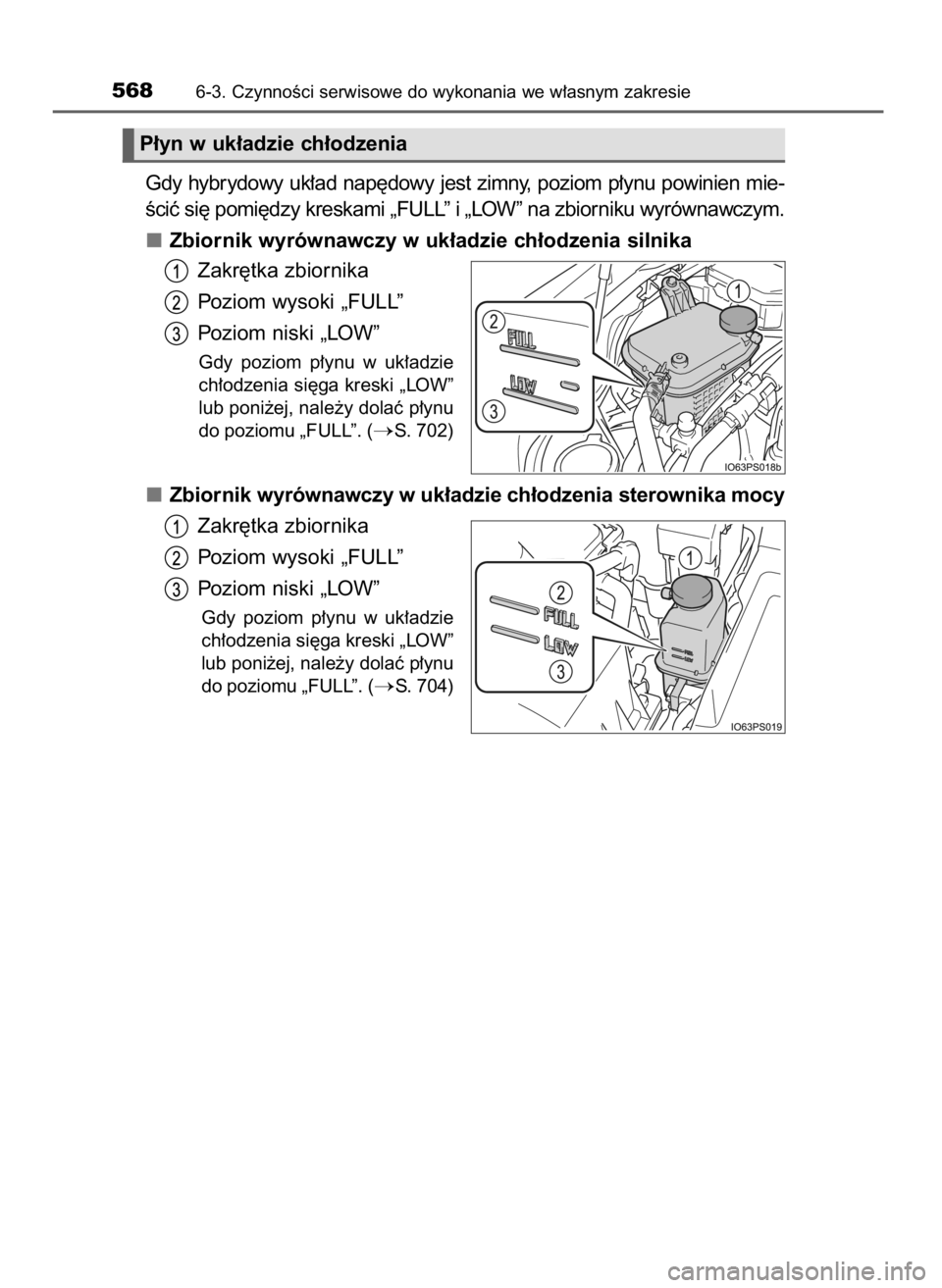 TOYOTA PRIUS 2019  Instrukcja obsługi (in Polish) Gdy hybrydowy uk∏ad nap´dowy jest zimny, poziom p∏ynu powinien mie-
Êciç si´ pomi´dzy kreskami „FULL” i „LOW” na zbiorniku wyrównawczym.
Zbiornik wyrównawczy w uk∏adzie ch∏odzen