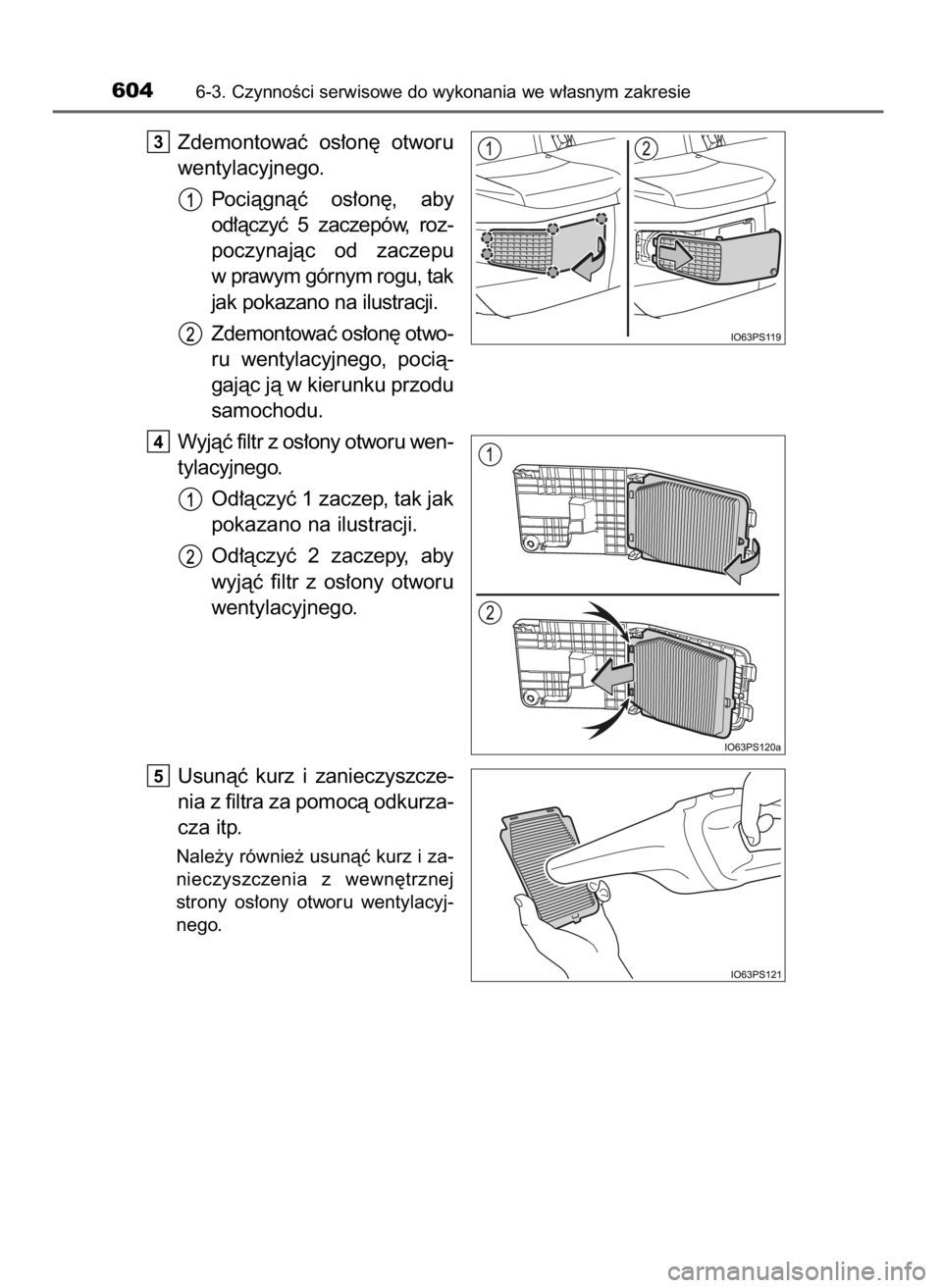 TOYOTA PRIUS 2019  Instrukcja obsługi (in Polish) Zdemontowaç  os∏on´  otworu
wentylacyjnego.
Pociàgnàç  os∏on´,  aby
od∏àczyç  5  zaczepów,  roz-
poczynajàc  od  zaczepu
w prawym górnym rogu, tak
jak pokazano na ilustracji.
Zdemonto