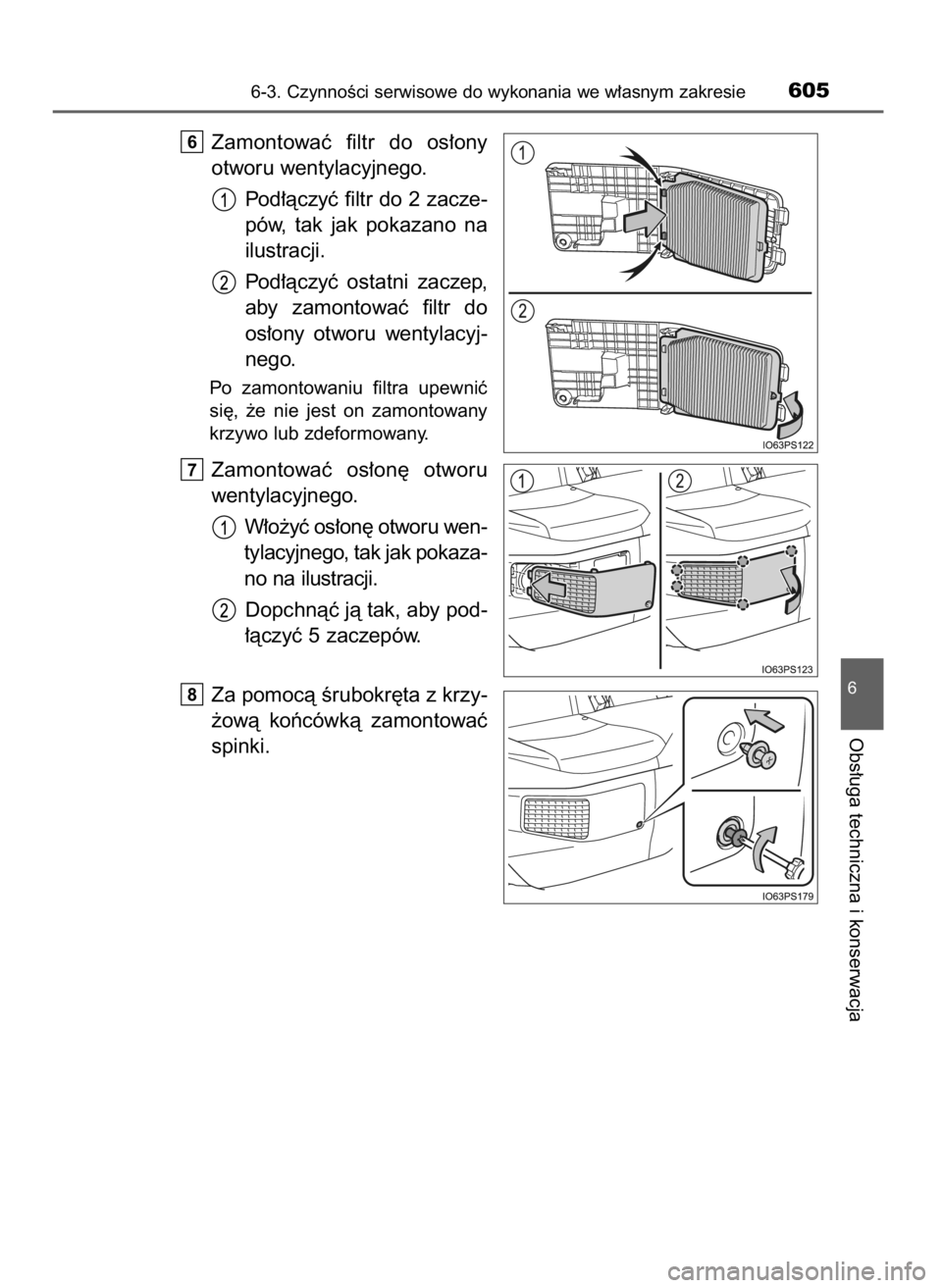 TOYOTA PRIUS 2019  Instrukcja obsługi (in Polish) Zamontowaç  filtr  do  os∏ony
otworu wentylacyjnego.
Pod∏àczyç filtr do 2 zacze-
pów,  tak  jak  pokazano  na
ilustracji.
Pod∏àczyç  ostatni  zaczep,
aby  zamontowaç  filtr  do
os∏ony  
