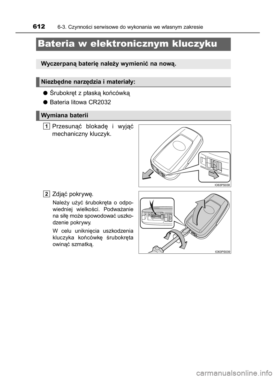 TOYOTA PRIUS 2019  Instrukcja obsługi (in Polish) Ârubokr´t z p∏askà koƒcówkà
Bateria litowa CR2032
Przesunàç  blokad´  i wyjàç
mechaniczny kluczyk.
Zdjàç pokryw´.
Nale˝y  u˝yç  Êrubokr´ta  o odpo-
wiedniej  wielkoÊci.  Podwa˝a