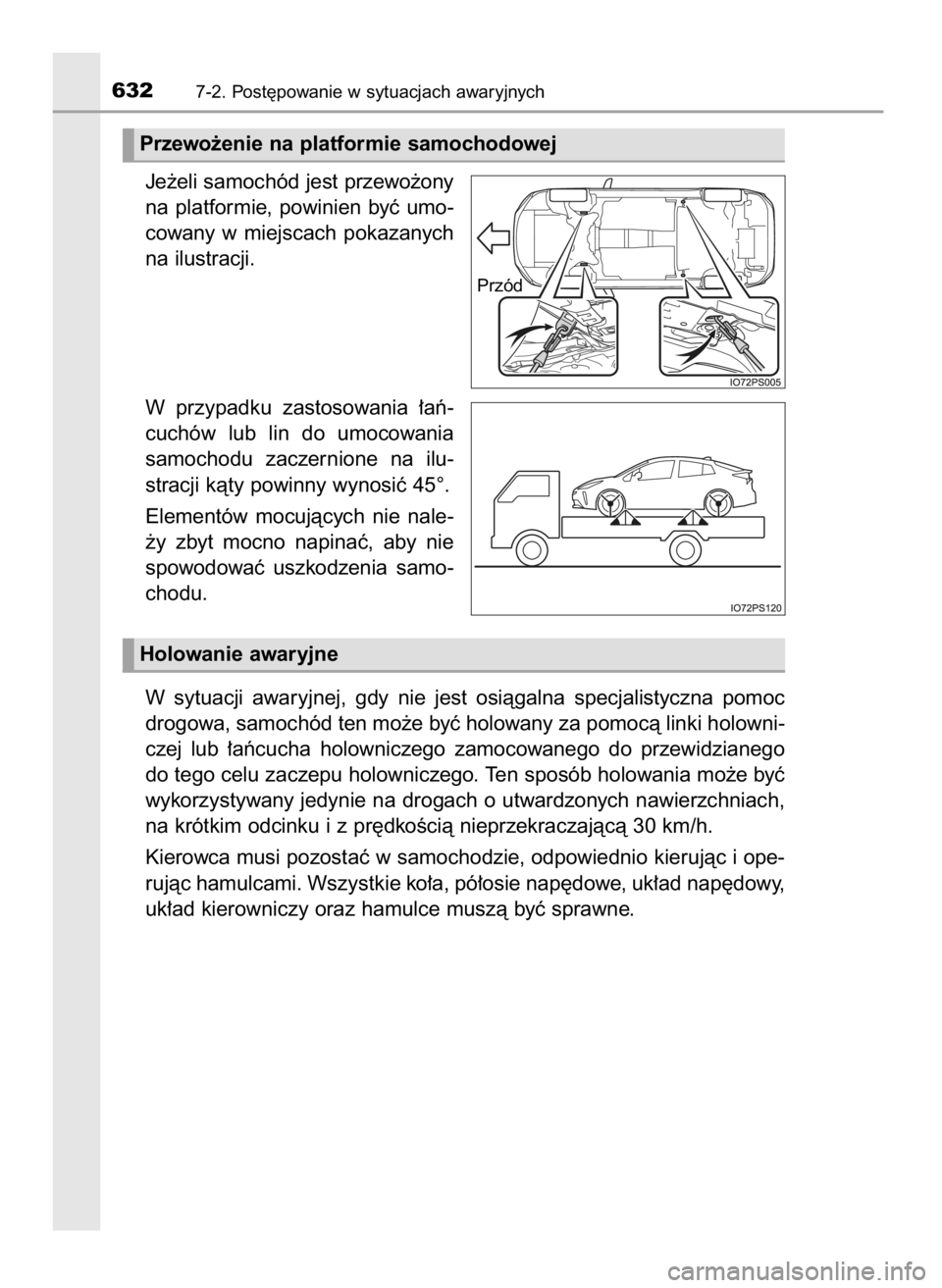 TOYOTA PRIUS 2019  Instrukcja obsługi (in Polish) Je˝eli samochód jest przewo˝ony
na  platformie,  powinien  byç  umo-
cowany  w miejscach  pokazanych
na ilustracji.
W przypadku  zastosowania  ∏aƒ-
cuchów  lub  lin  do  umocowania
samochodu  