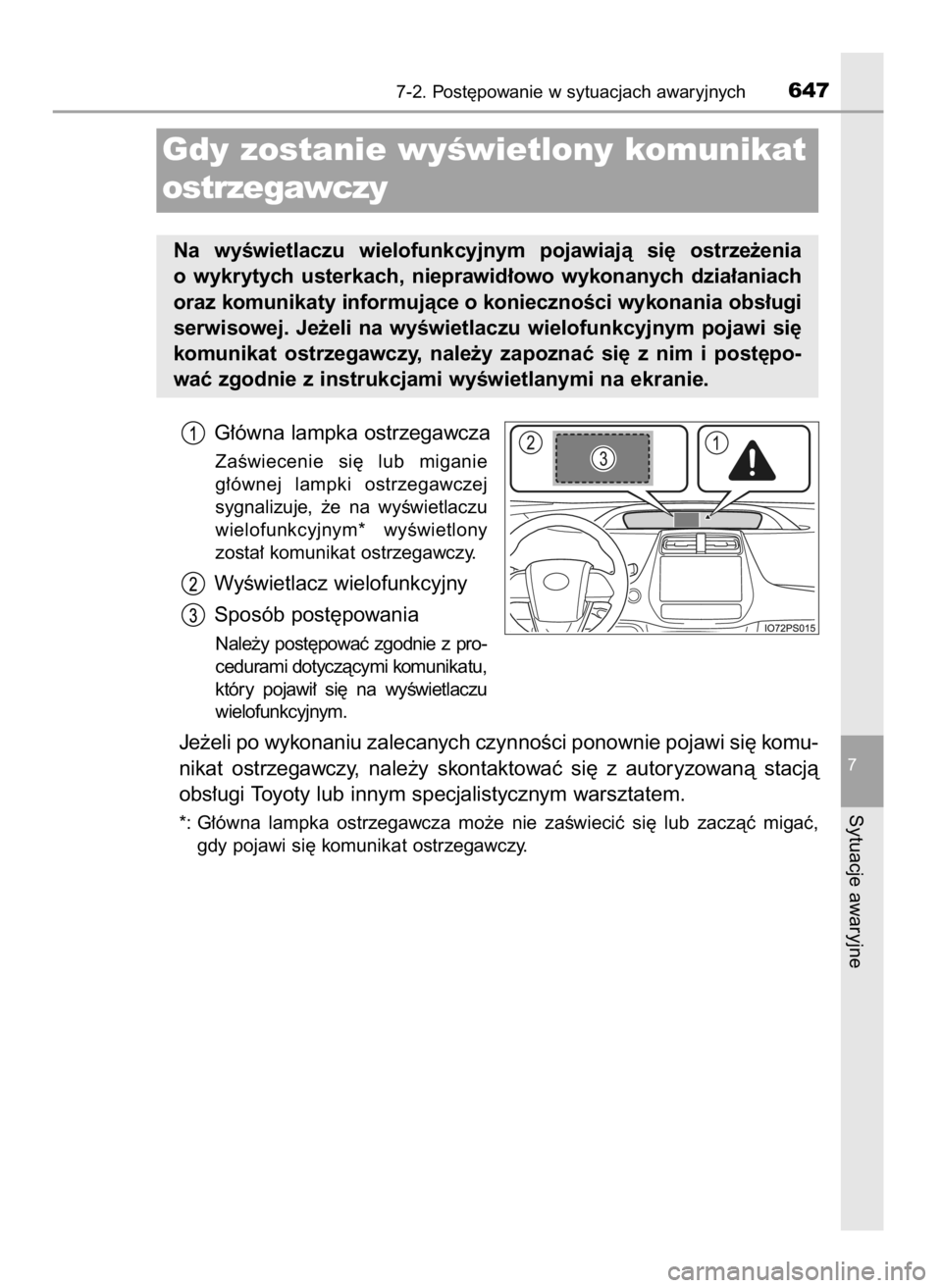 TOYOTA PRIUS 2019  Instrukcja obsługi (in Polish) G∏ówna lampka ostrzegawcza
ZaÊwiecenie  si´  lub  miganie
g∏ównej  lampki  ostrzegawczej
sygnalizuje,  ˝e  na  wyÊwietlaczu
wielofunkcyjnym*  wyÊwietlony
zosta∏ komunikat ostrzegawczy.
Wy