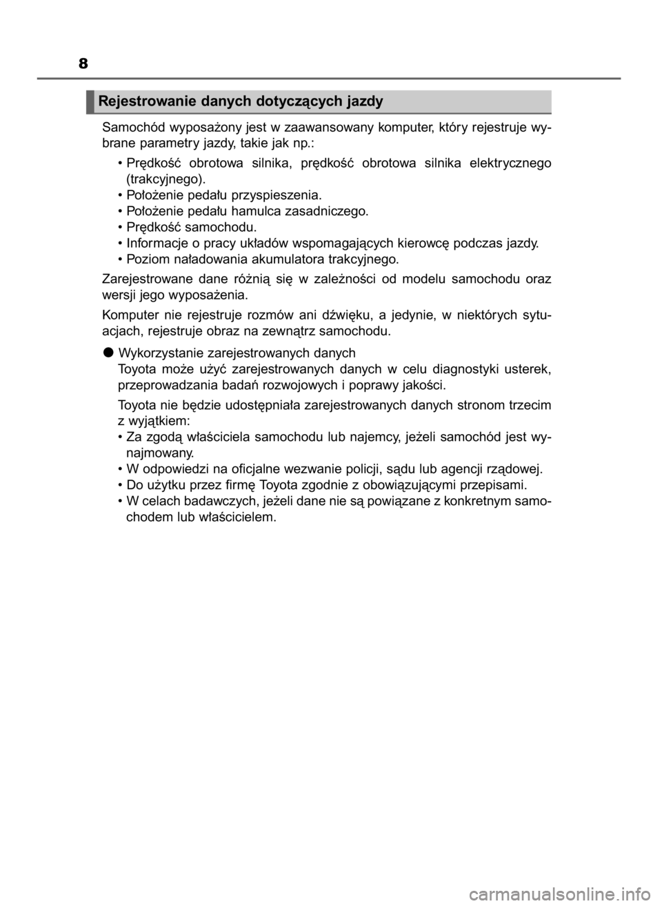 TOYOTA PRIUS 2019  Instrukcja obsługi (in Polish) 8
Samochód wyposa˝ony jest w zaawansowany komputer, który rejestruje wy-
brane parametry jazdy, takie jak np.:
• Pr´dkoÊç  obrotowa  silnika,  pr´dkoÊç  obrotowa  silnika  elektrycznego
(tr