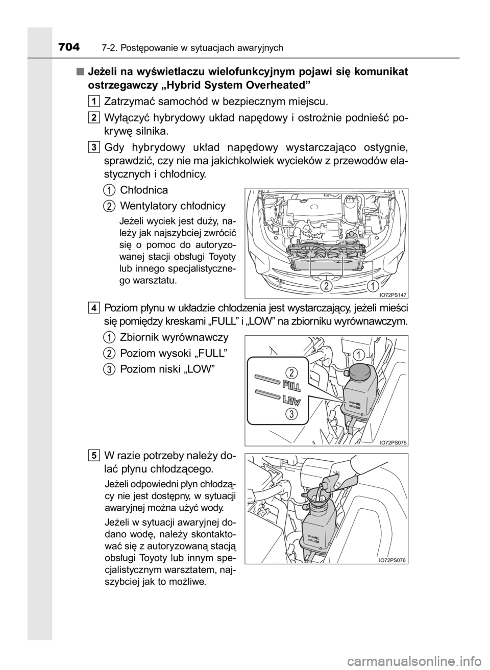 TOYOTA PRIUS 2019  Instrukcja obsługi (in Polish) Je˝eli na wyÊwietlaczu wielofunkcyjnym pojawi si´ komunikat
ostrzegawczy „Hybrid System Overheated”
Zatrzymaç samochód w bezpiecznym miejscu.
Wy∏àczyç  hybrydowy  uk∏ad  nap´dowy  i os