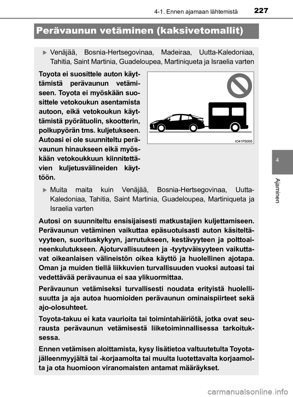 TOYOTA PRIUS 2019 Omistajan Käsikirja (in Finnish) 227
4
4-1. Ennen ajamaan lähtemistä
Ajaminen
OM47D46FI
Perävaunun vetäminen (kaksivetomallit)
Venäjää, Bosnia-Hertsegovinaa, Madeiraa, Uutta-Kaledoniaa,
Tahitia, Saint Martinia, Guadeloupea, TOYOTA PRIUS 2019 Omistajan Käsikirja (in Finnish) 227
4
4-1. Ennen ajamaan lähtemistä
Ajaminen
OM47D46FI
Perävaunun vetäminen (kaksivetomallit)
Venäjää, Bosnia-Hertsegovinaa, Madeiraa, Uutta-Kaledoniaa,
Tahitia, Saint Martinia, Guadeloupea,