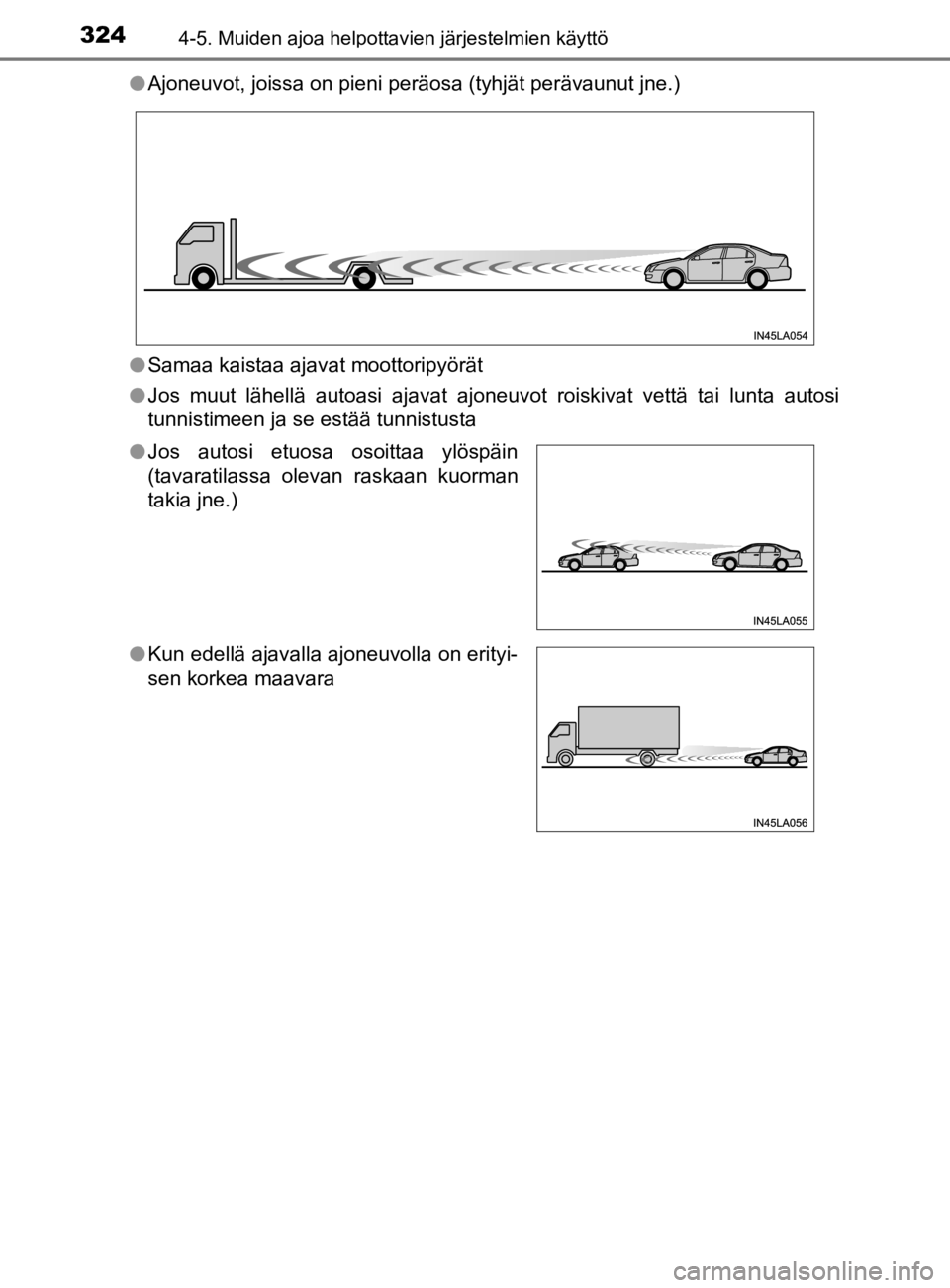 TOYOTA PRIUS 2019 Omistajan Käsikirja (in Finnish) 3244-5. Muiden ajoa helpottavien järjestelmien käyttö
OM47D46FIl
Ajoneuvot, joissa on pieni peräosa (tyhjät perävaunut jne.)
l Samaa kaistaa ajavat moottoripyörät
l Jos muut lähellä autoasi TOYOTA PRIUS 2019 Omistajan Käsikirja (in Finnish) 3244-5. Muiden ajoa helpottavien järjestelmien käyttö
OM47D46FIl
Ajoneuvot, joissa on pieni peräosa (tyhjät perävaunut jne.)
l Samaa kaistaa ajavat moottoripyörät
l Jos muut lähellä autoasi