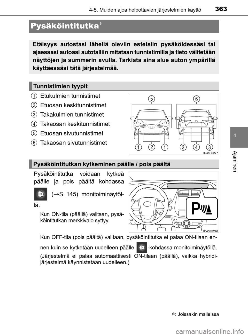 TOYOTA PRIUS 2019 Omistajan Käsikirja (in Finnish) 363
4
4-5. Muiden ajoa helpottavien järjestelmien käyttö
Ajaminen
OM47D46FI
Pysäköintitutka
Etukulmien tunnistimet
Etuosan keskitunnistimet
Takakulmien tunnistimet
Takaosan keskitunnistimet
Et TOYOTA PRIUS 2019 Omistajan Käsikirja (in Finnish) 363
4
4-5. Muiden ajoa helpottavien järjestelmien käyttö
Ajaminen
OM47D46FI
Pysäköintitutka
Etukulmien tunnistimet
Etuosan keskitunnistimet
Takakulmien tunnistimet
Takaosan keskitunnistimet
Et